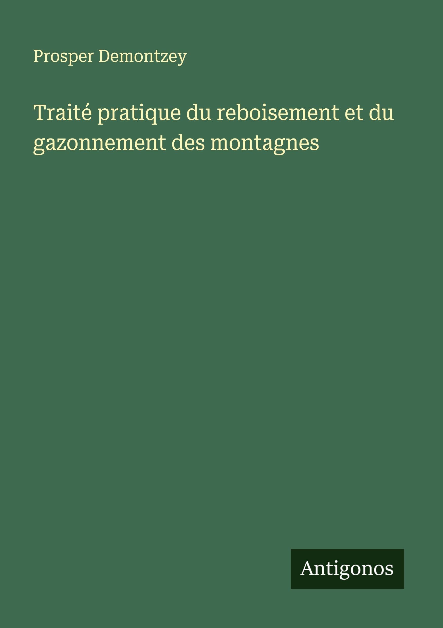 Traité pratique du reboisement et du gazonnement des montagnes Classics