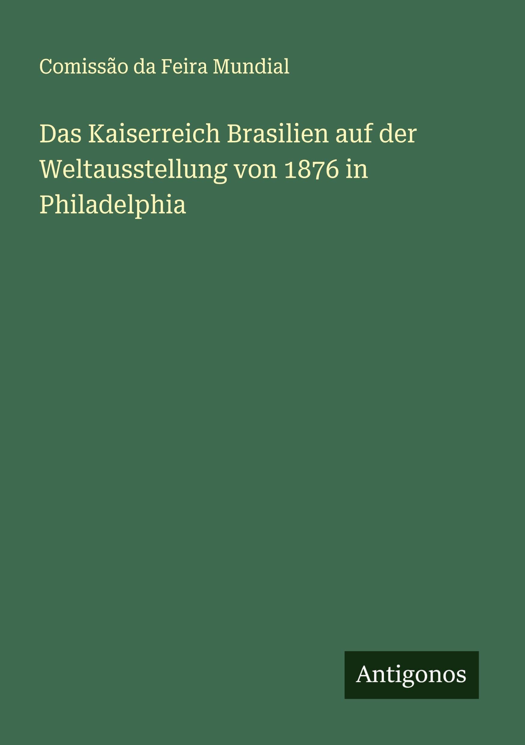 Das Kaiserreich Brasilien auf der Weltausstellung von 1876 in Philadelphia Classics