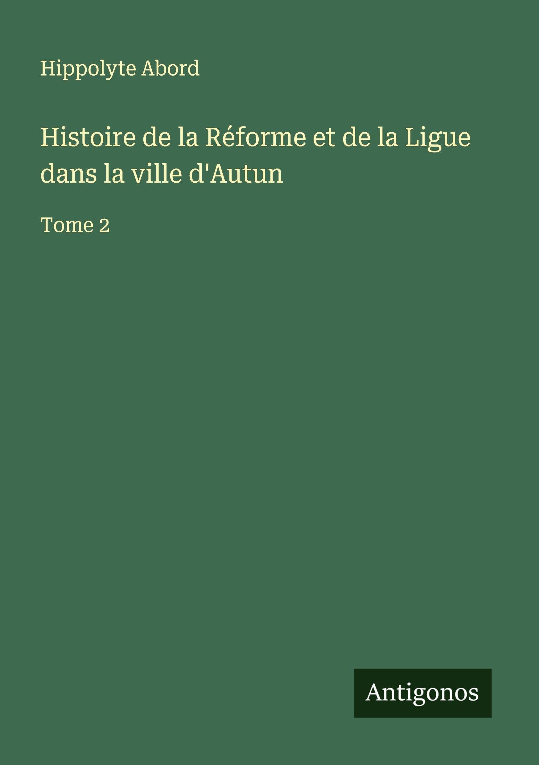 Histoire de la Réforme et de la Ligue dans la ville d'Autun Classics
