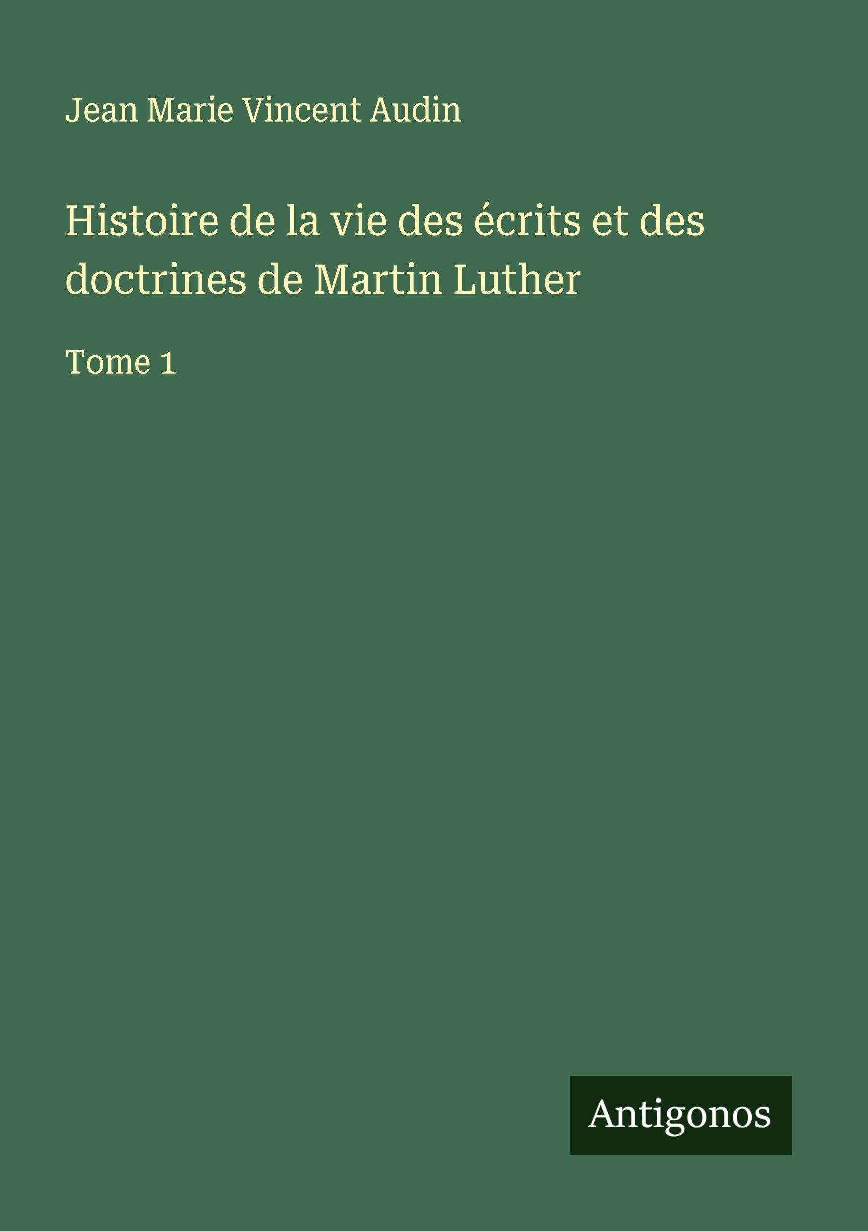 Histoire de la vie des écrits et des doctrines de Martin Luther Classics