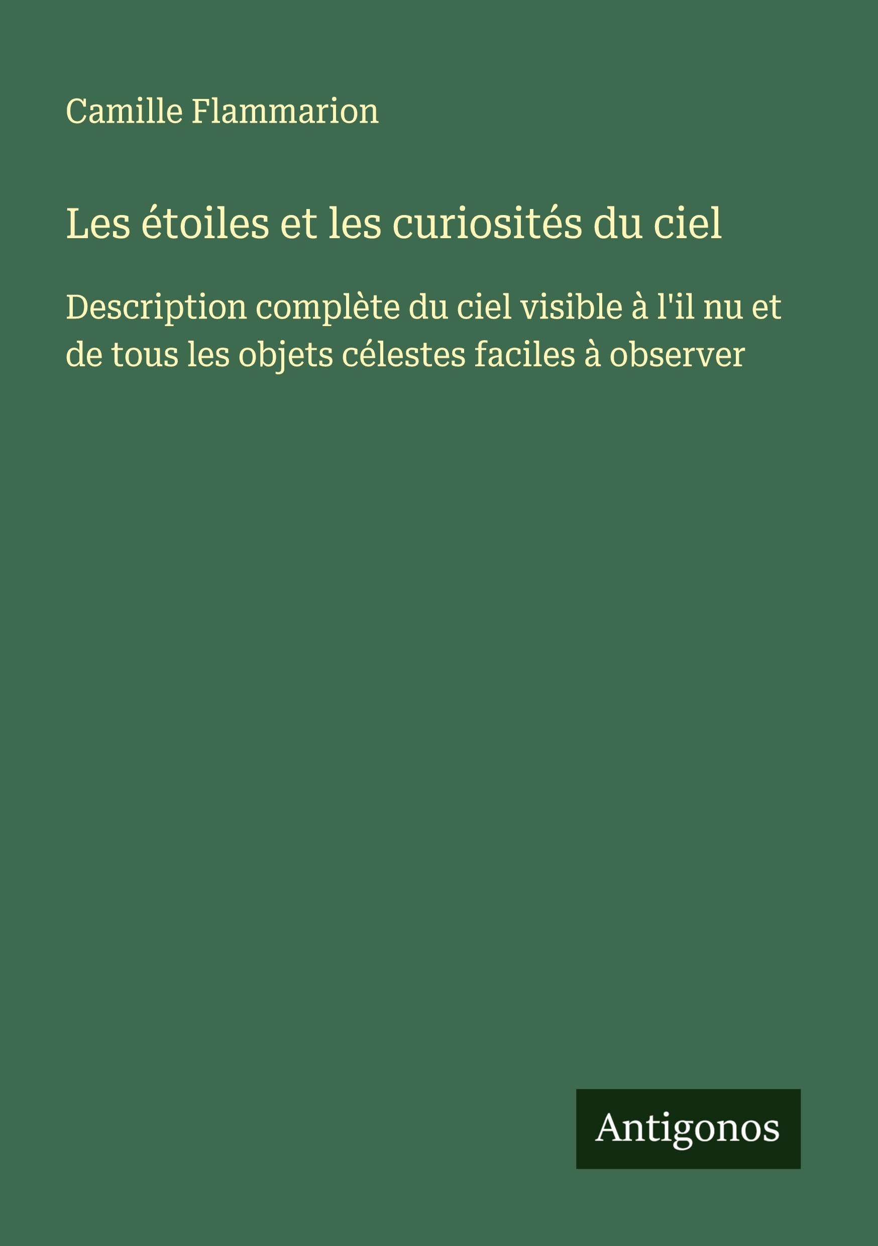 Les étoiles et les curiosités du ciel: Description complète du ciel visible à l'il nu et de tous les objets célestes faciles à observer Classics