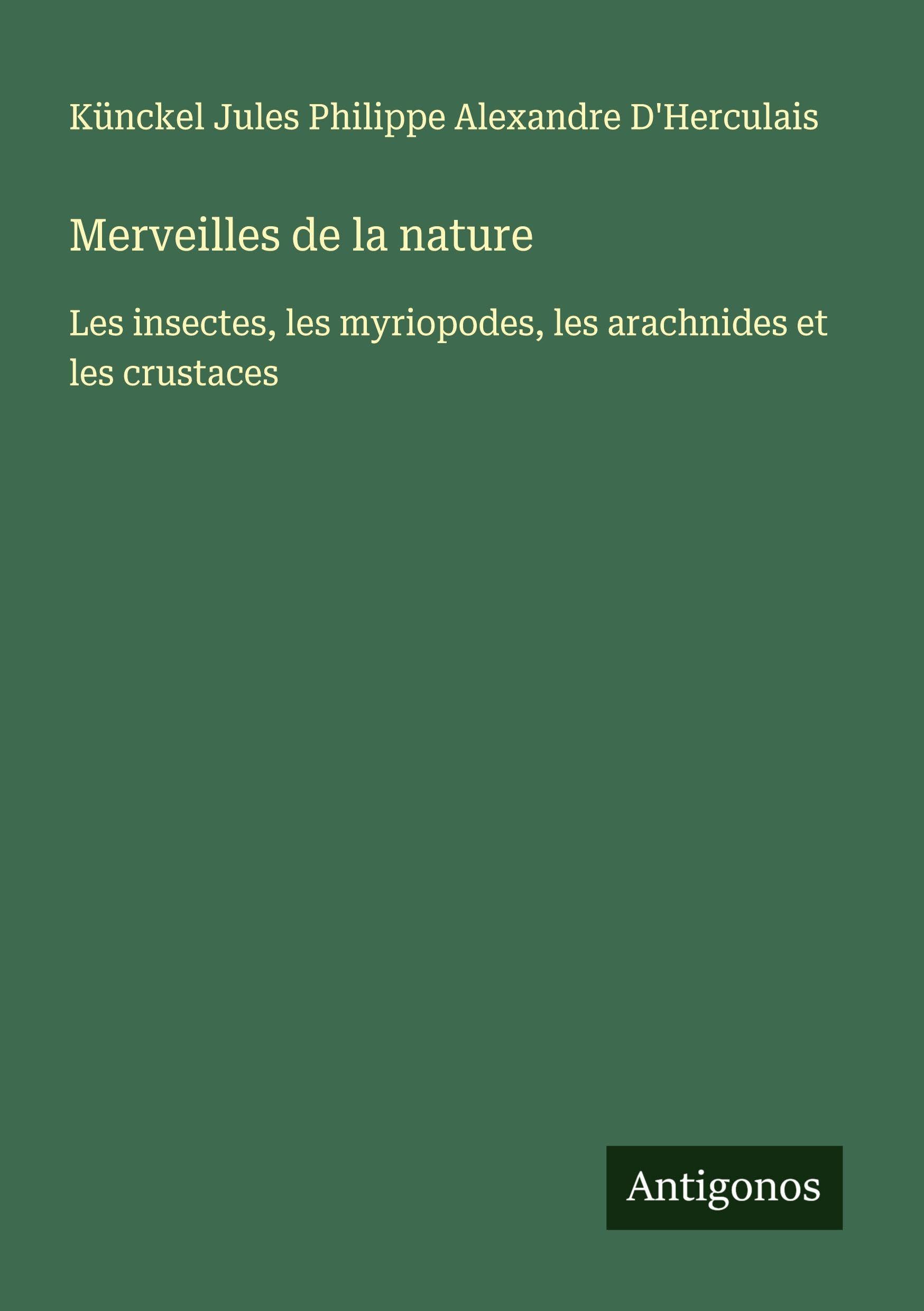Merveilles de la nature: Les insectes, les myriopodes, les arachnides et les crustaces Classics