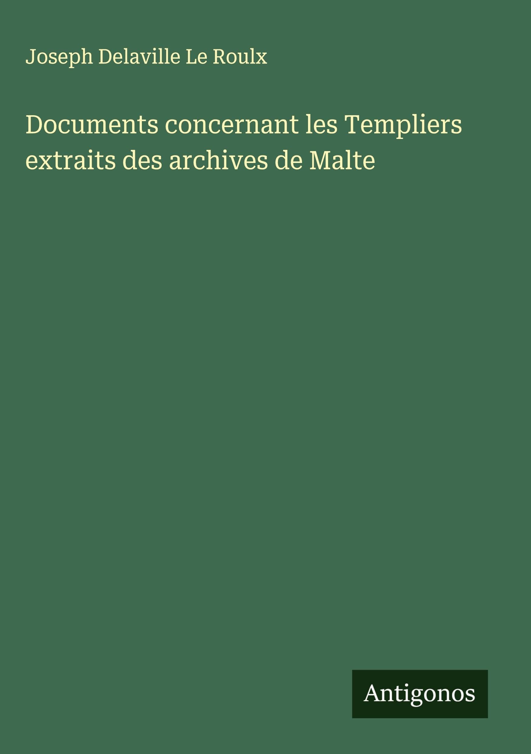 Documents concernant les Templiers extraits des archives de Malte Classics