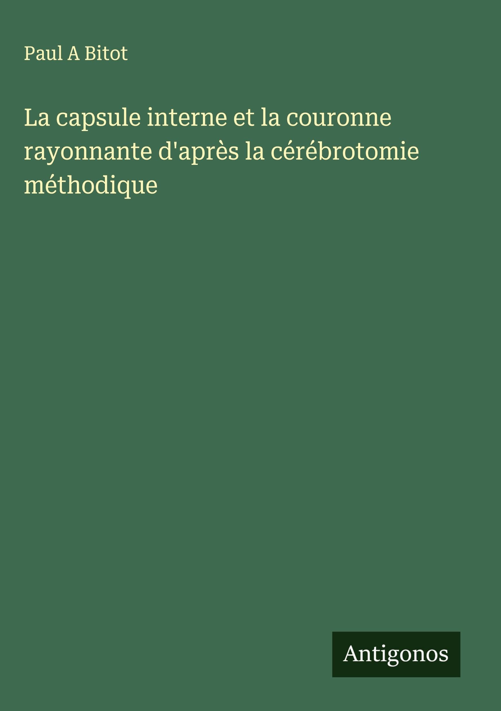 La capsule interne et la couronne rayonnante d'après la cérébrotomie méthodique Classics