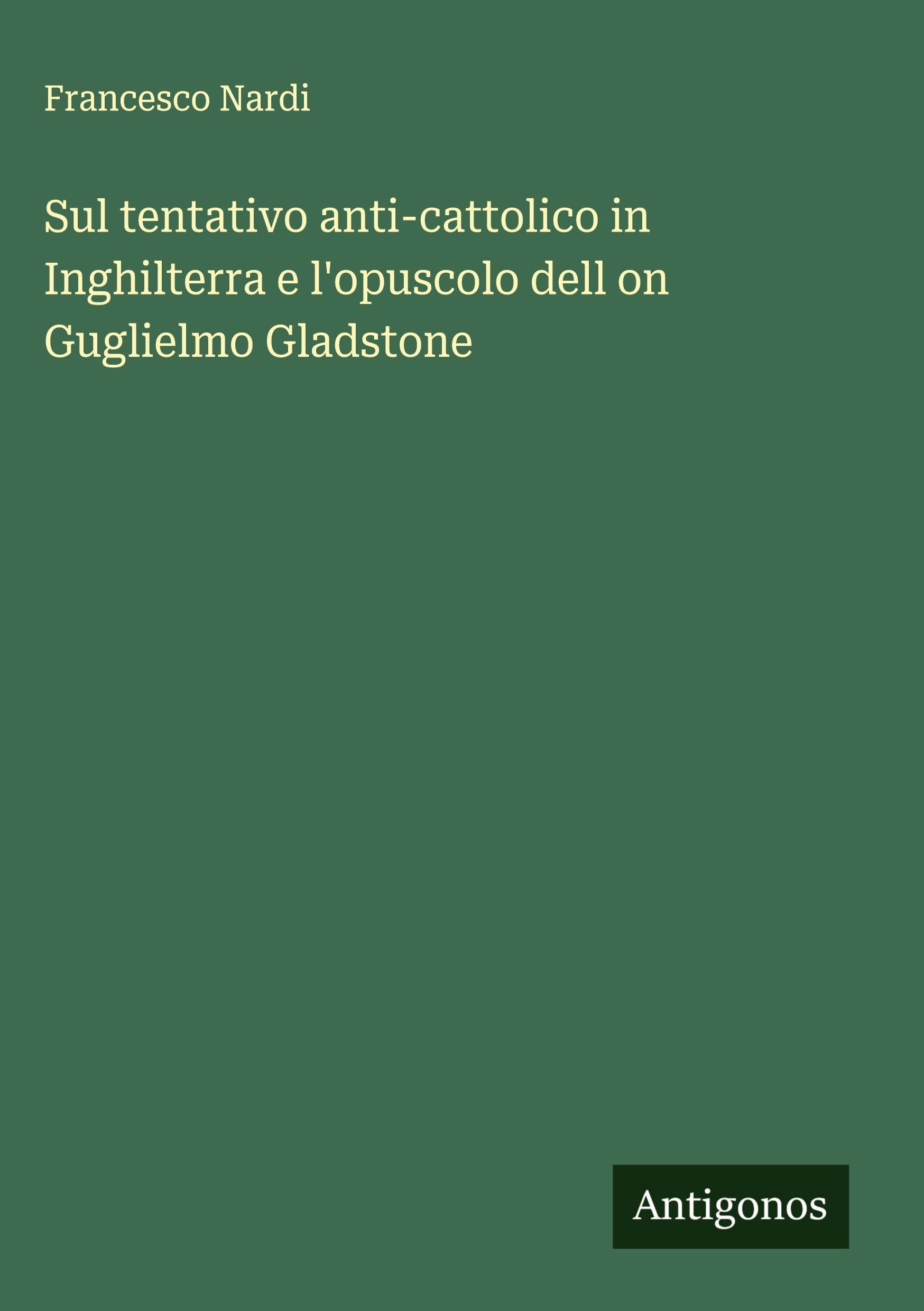 Sul tentativo anti-cattolico in Inghilterra e l'opuscolo dell on Guglielmo Gladstone Classics