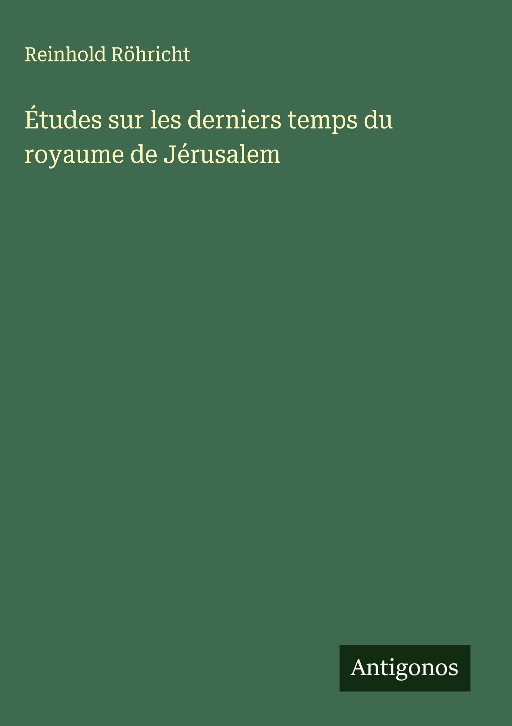 Études sur les derniers temps du royaume de Jérusalem Classics