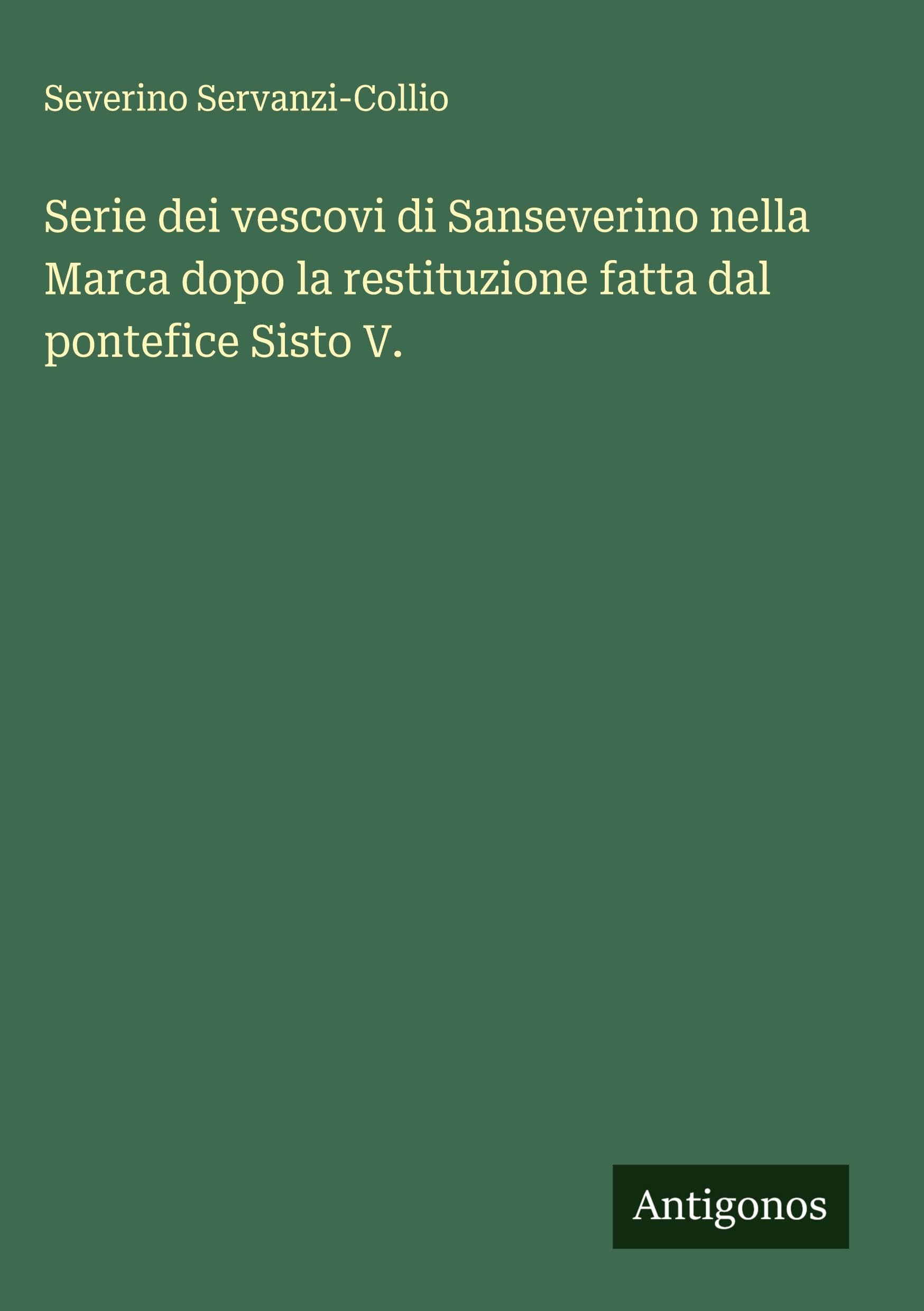 Serie dei vescovi di Sanseverino nella Marca dopo la restituzione fatta dal pontefice Sisto V. Classics