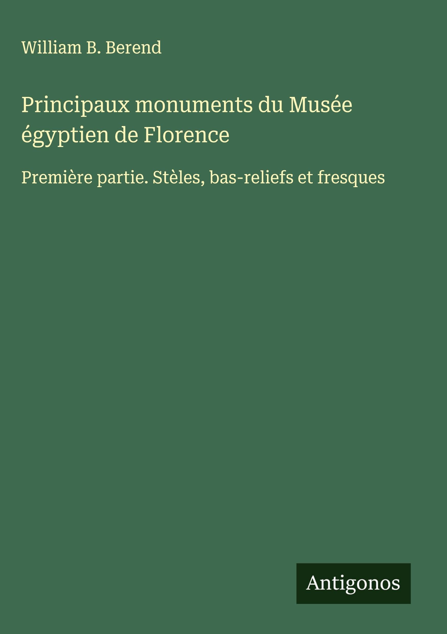 Principaux monuments du Musée égyptien de Florence: Première partie. Stèles, bas-reliefs et fresques Classics