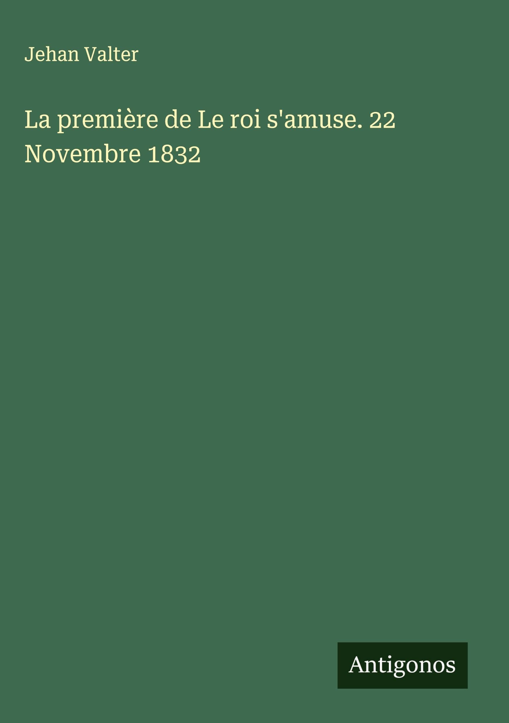 La première de Le roi s'amuse. 22 Novembre 1832 Classics