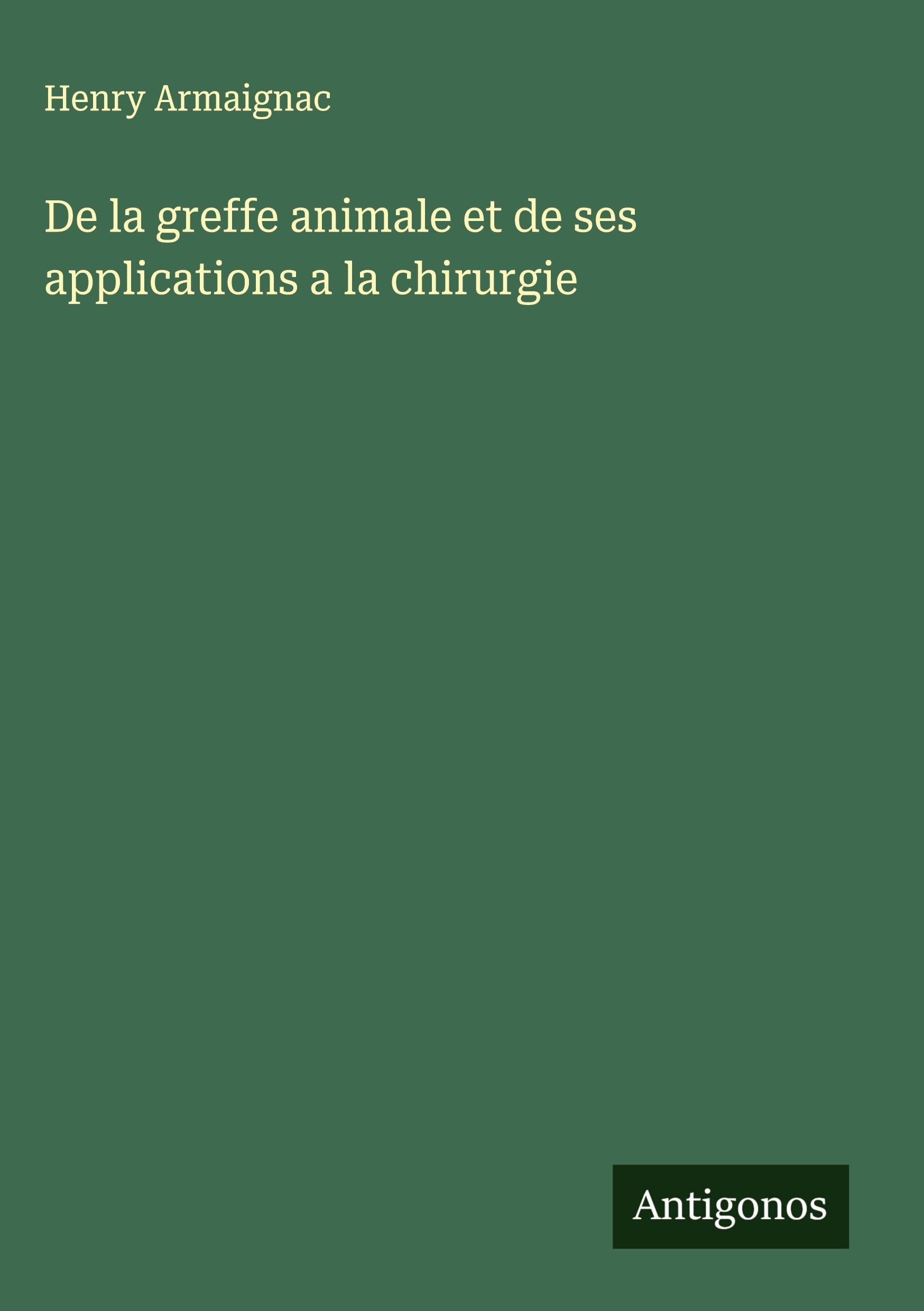 De la greffe animale et de ses applications a la chirurgie Classics