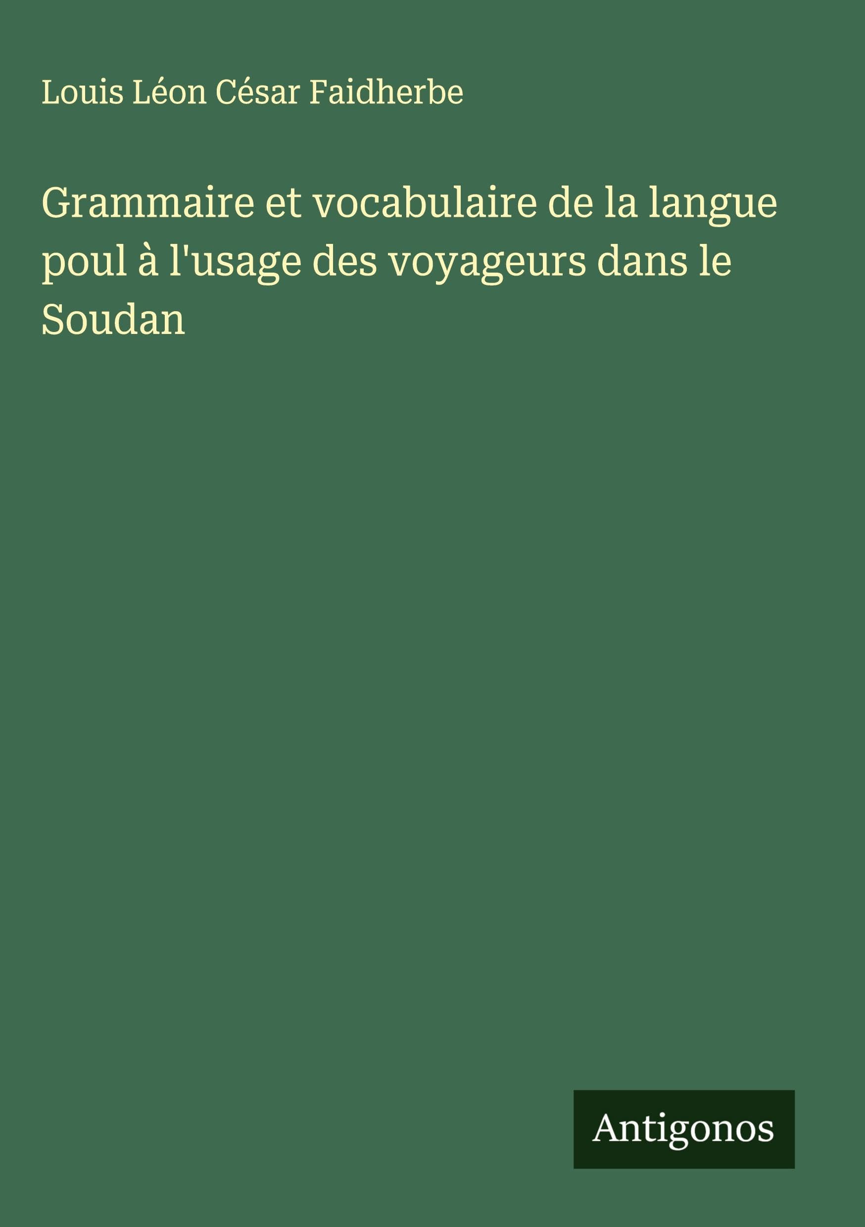 Grammaire et vocabulaire de la langue poul à l'usage des voyageurs dans le Soudan Classics