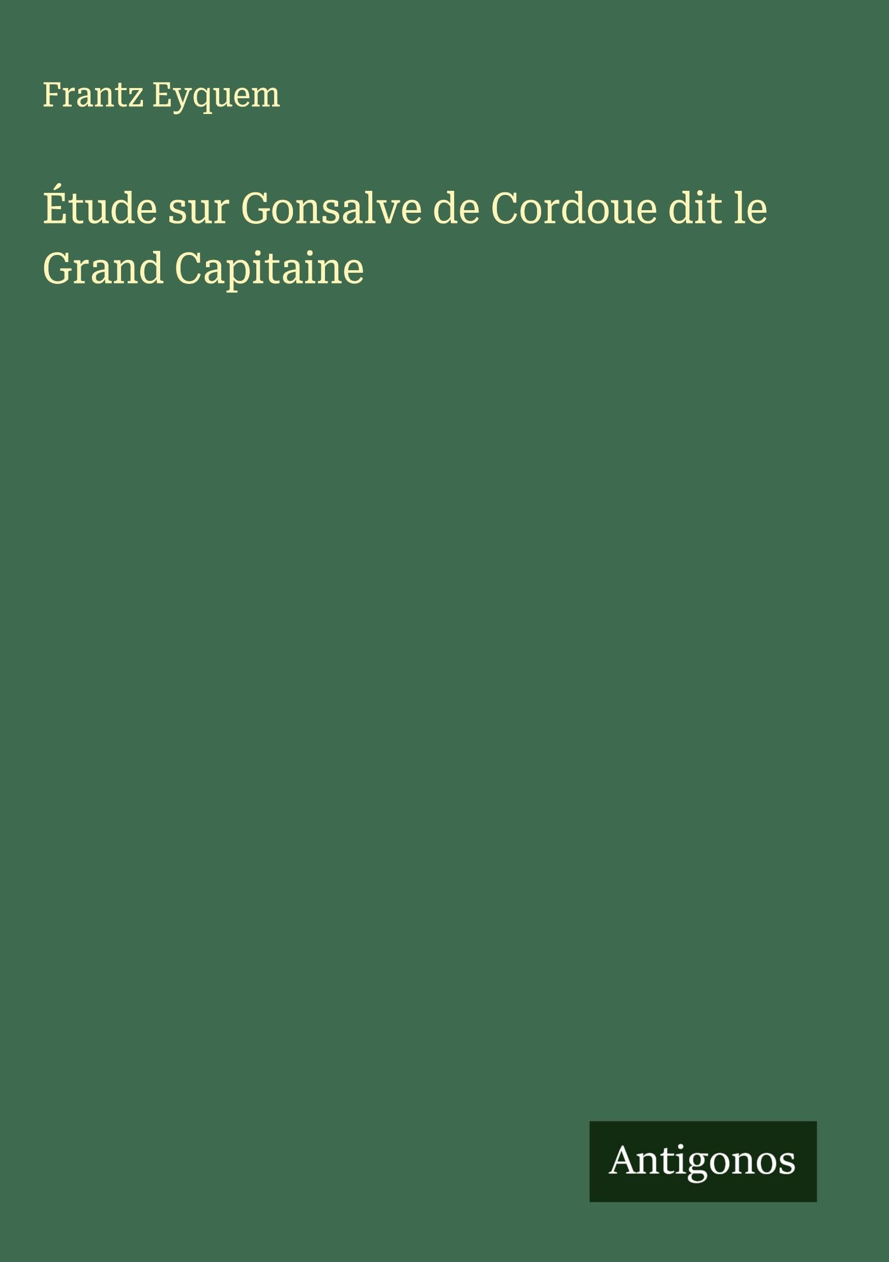 Étude sur Gonsalve de Cordoue dit le Grand Capitaine Classics