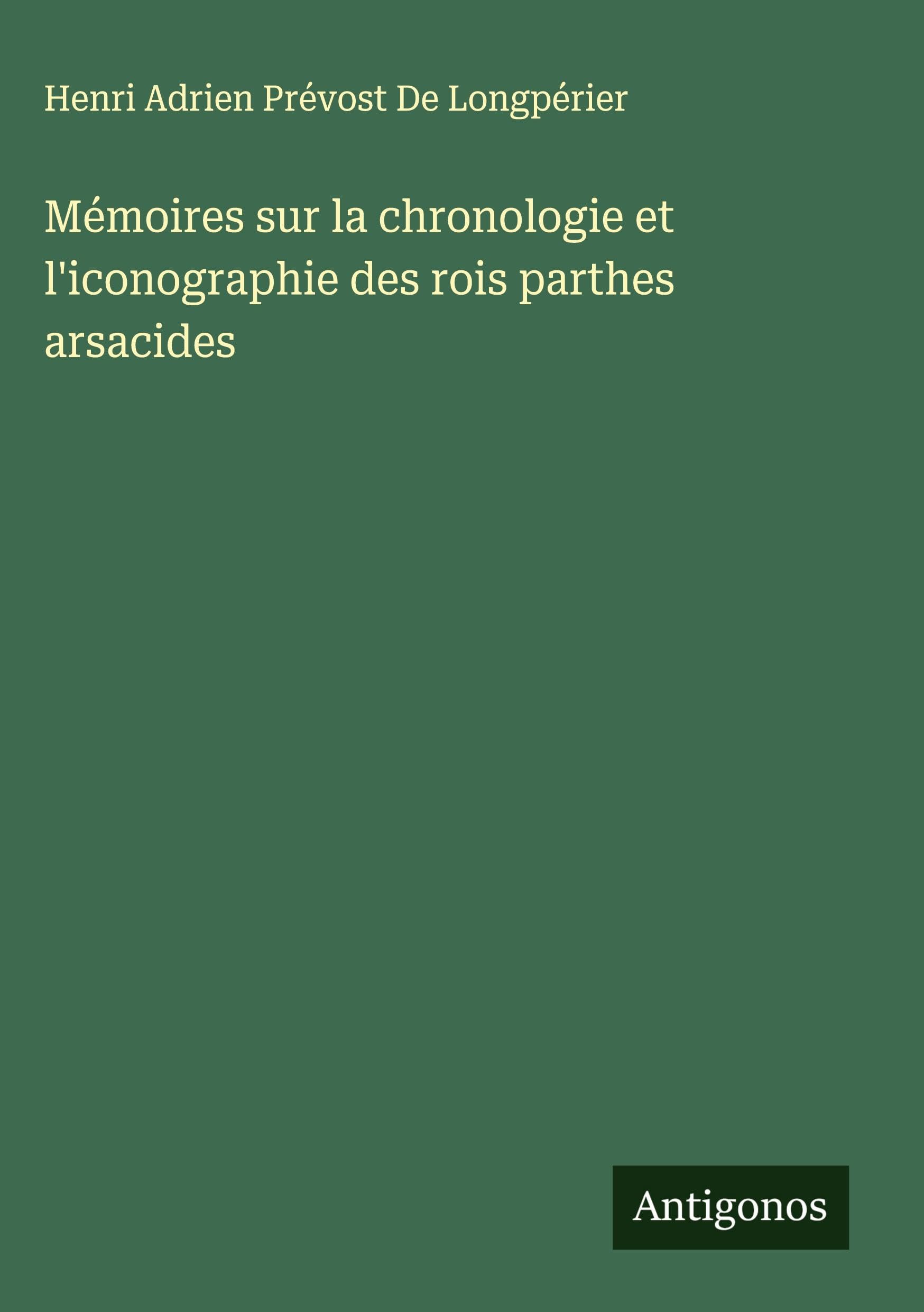 Mémoires sur la chronologie et l'iconographie des rois parthes arsacides Classics