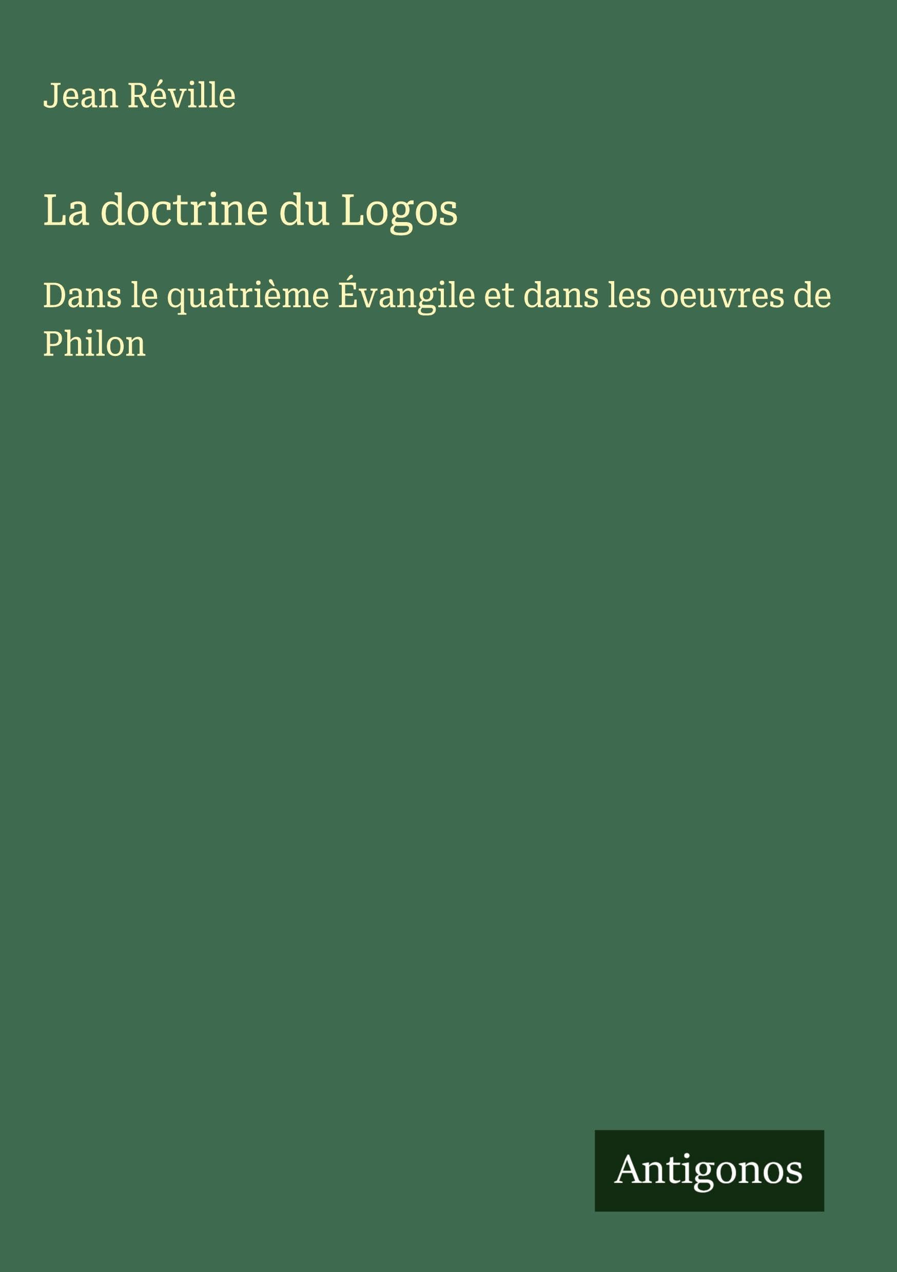 La doctrine du Logos: Dans le quatrième Évangile et dans les oeuvres de Philon Classics