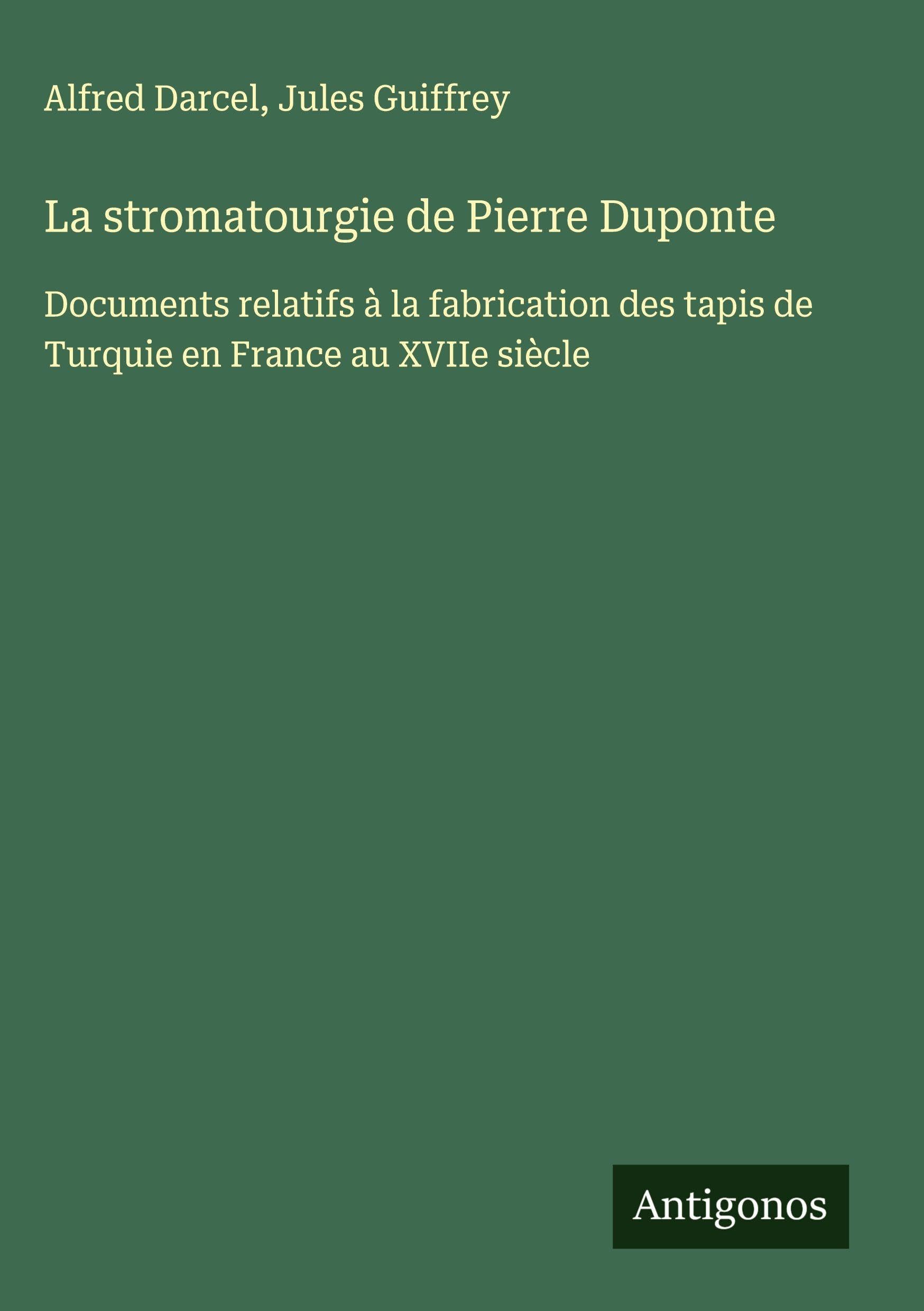 La stromatourgie de Pierre Duponte: Documents relatifs à la fabrication des tapis de Turquie en France au XVIIe siècle Classics