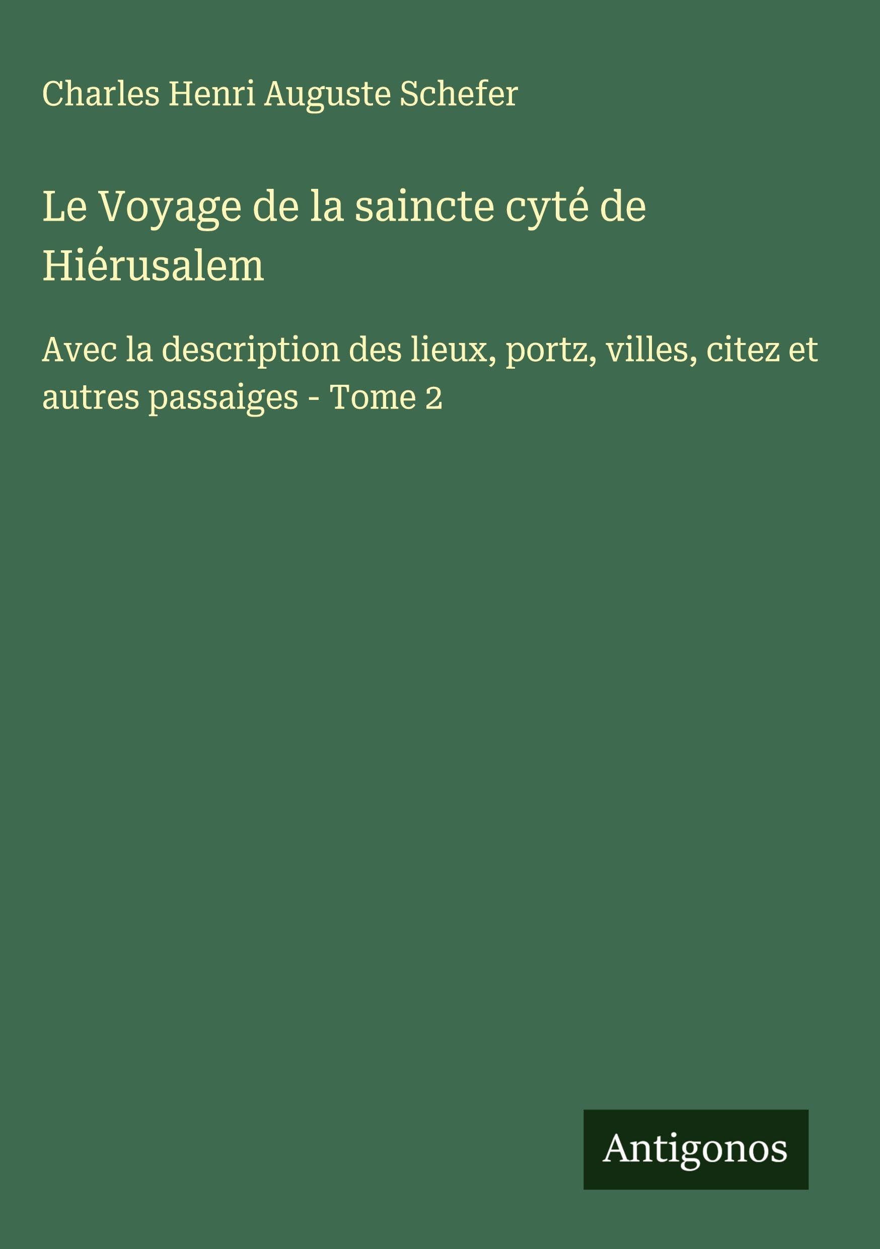 Le Voyage de la saincte cyté de Hiérusalem: Avec la description des lieux, portz, villes, citez et autres passaiges - Tome 2 Classics