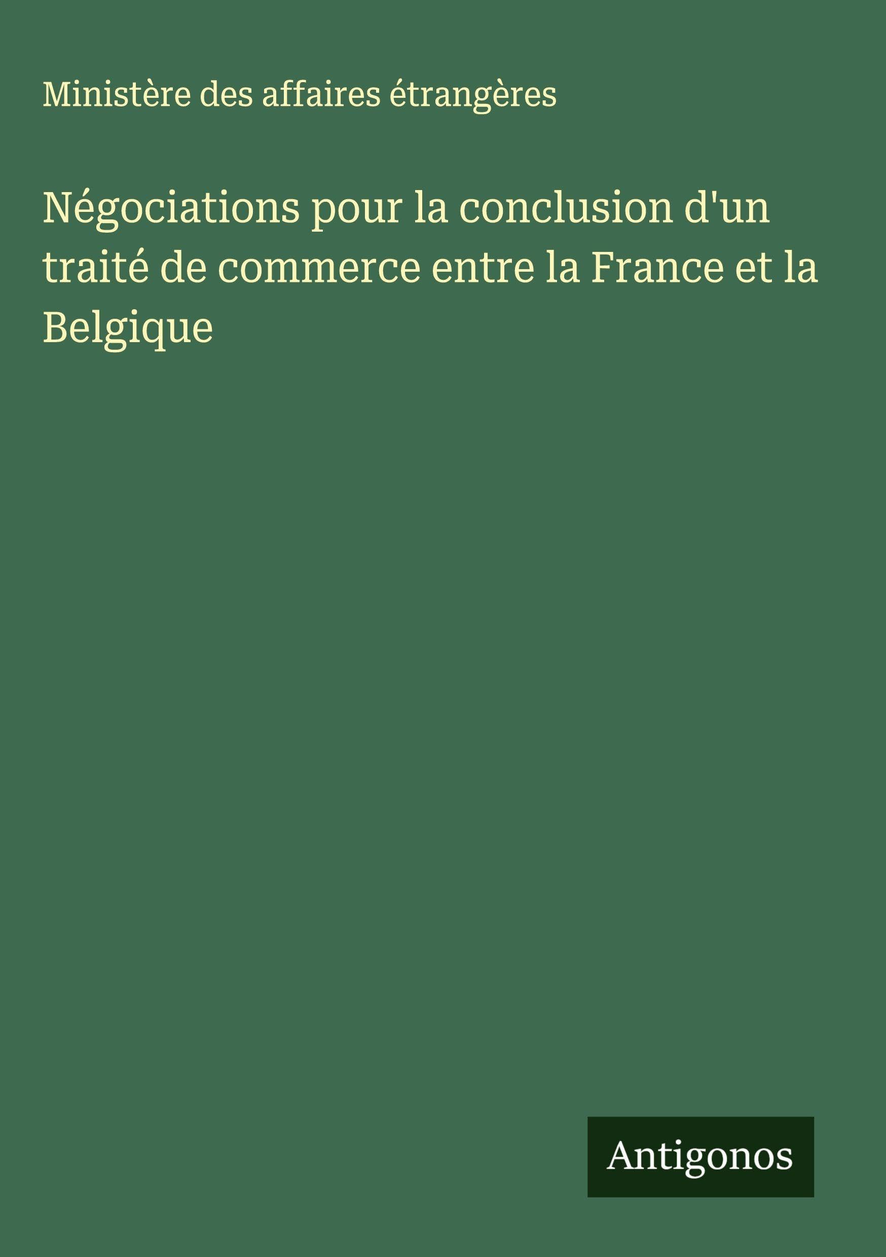 Négociations pour la conclusion d'un traité de commerce entre la France et la Belgique Classics