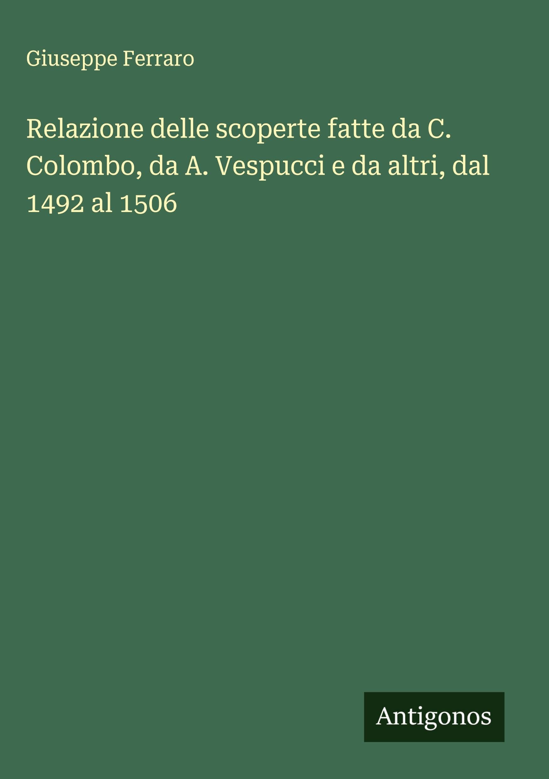 Relazione delle scoperte fatte da C. Colombo, da A. Vespucci e da altri, dal 1492 al 1506 Classics