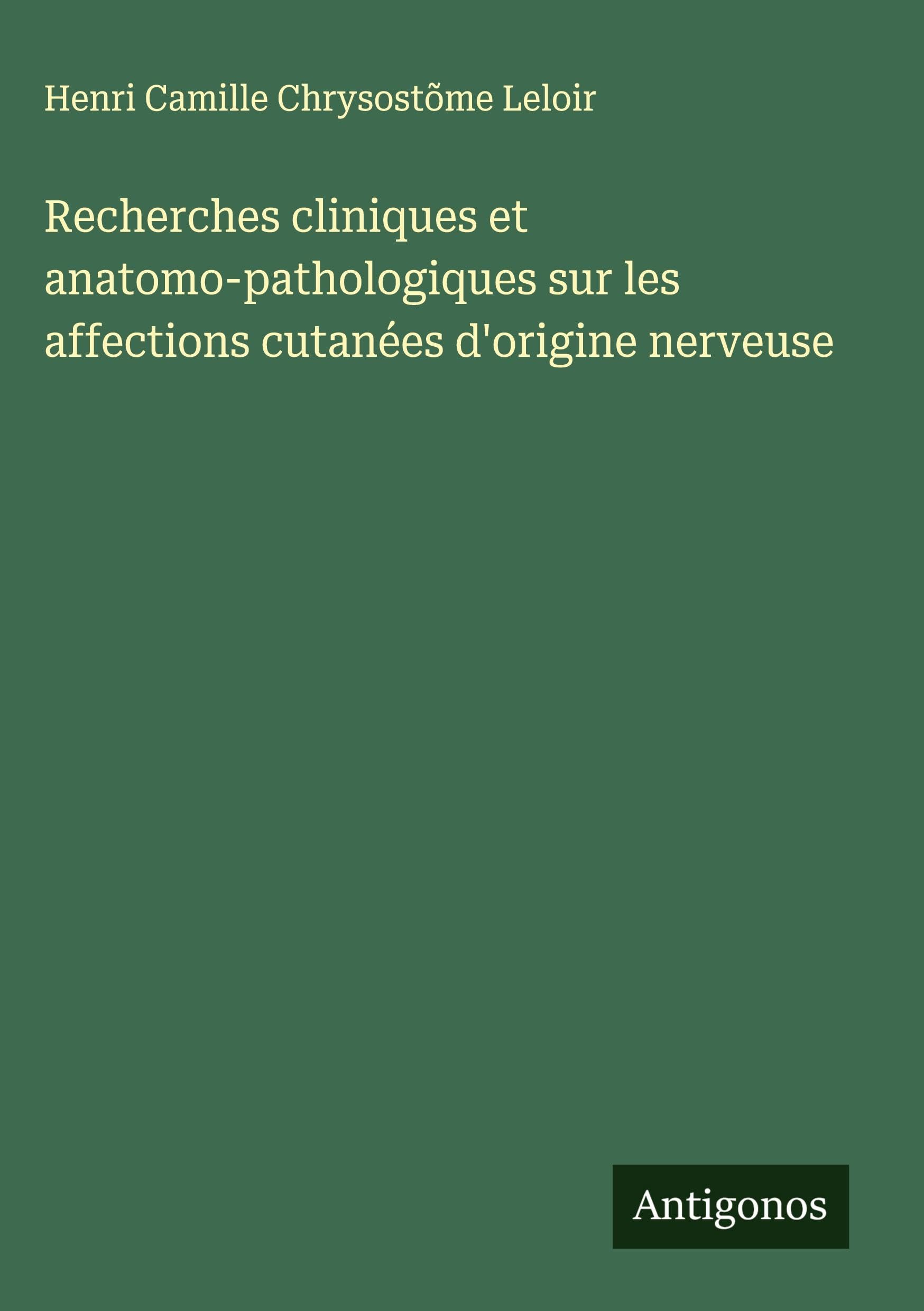 Recherches cliniques et anatomo-pathologiques sur les affections cutanées d'origine nerveuse Classics