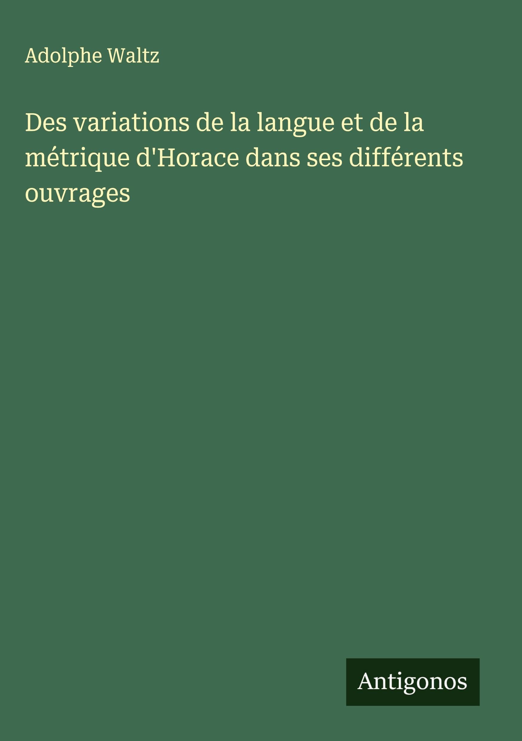 Des variations de la langue et de la métrique d'Horace dans ses différents ouvrages Classics