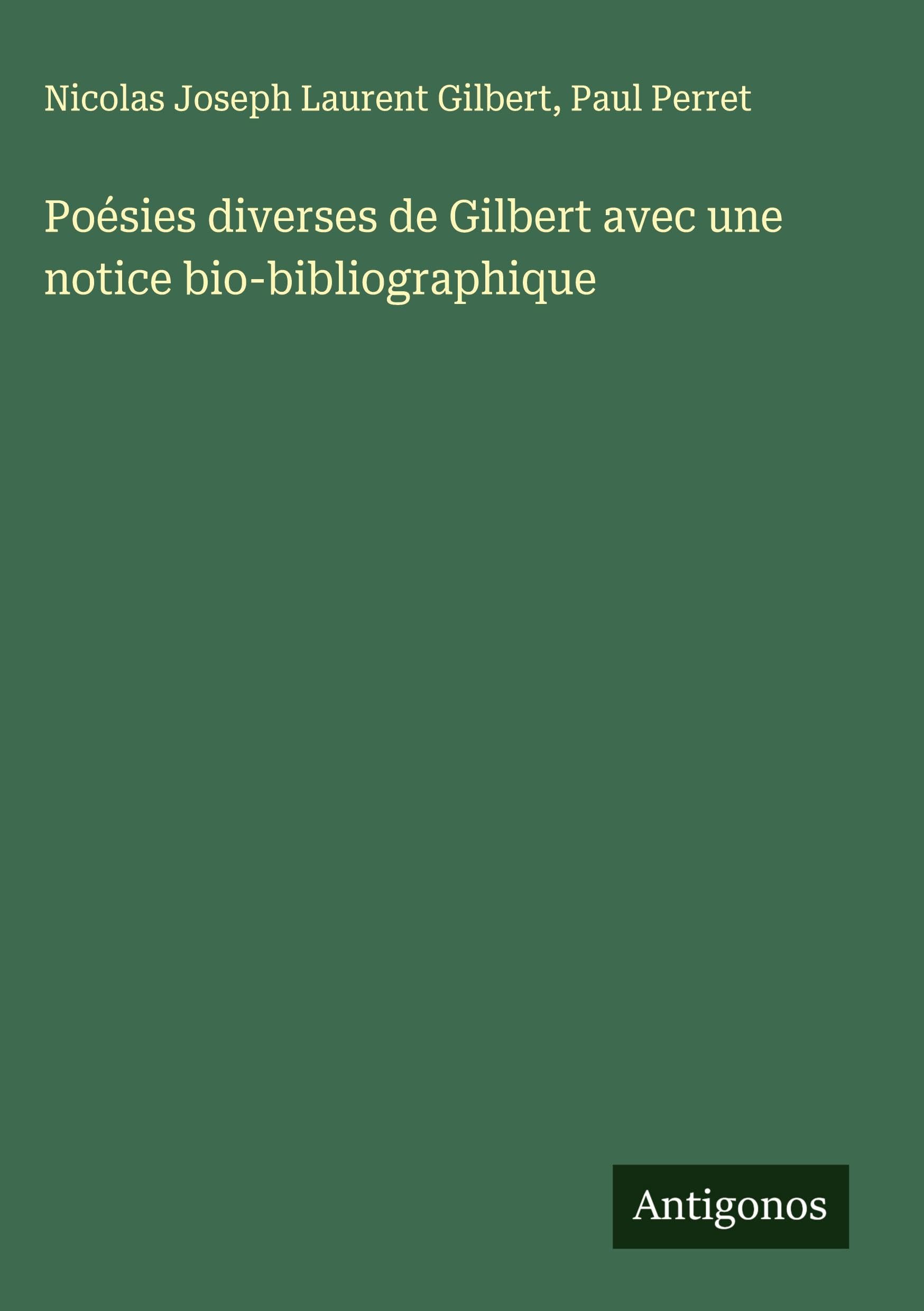 Poésies diverses de Gilbert avec une notice bio-bibliographique Classics