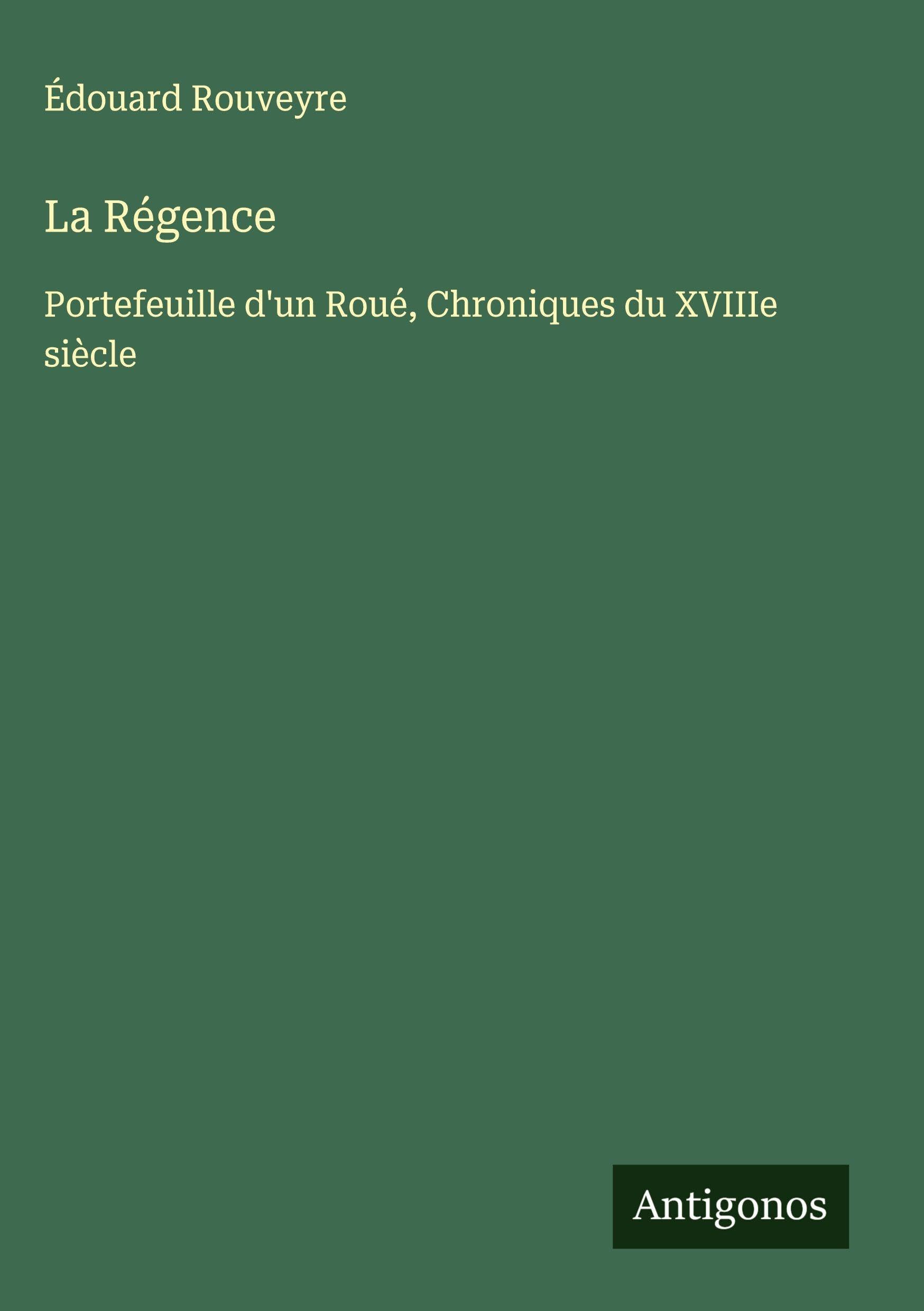La Régence: Portefeuille d'un Roué, Chroniques du XVIIIe siècle Classics