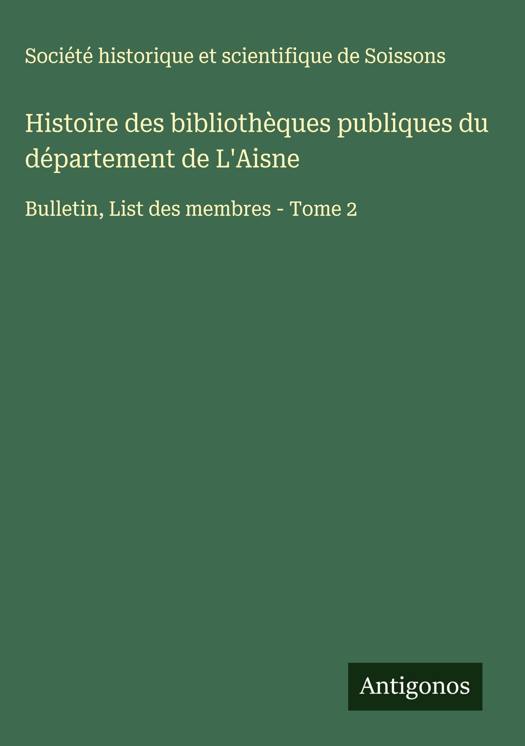 Histoire des bibliothèques publiques du département de L'Aisne: Bulletin, List des membres - Tome 2 Classics