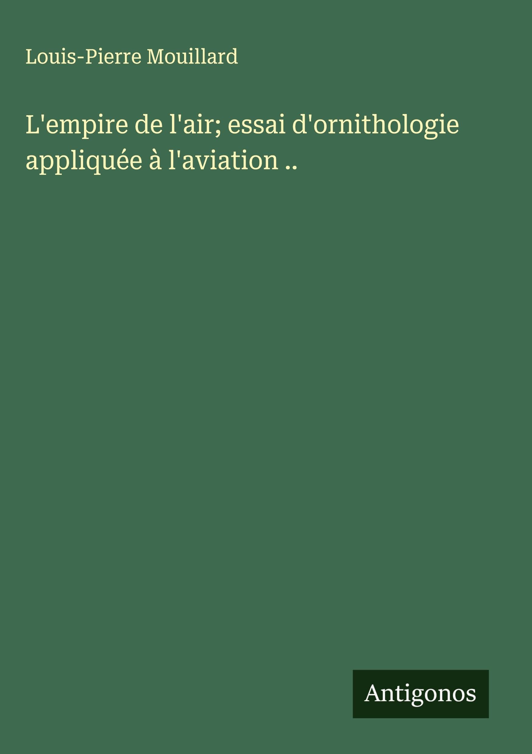 L'empire de l'air; essai d'ornithologie appliquée à l'aviation .. Classics