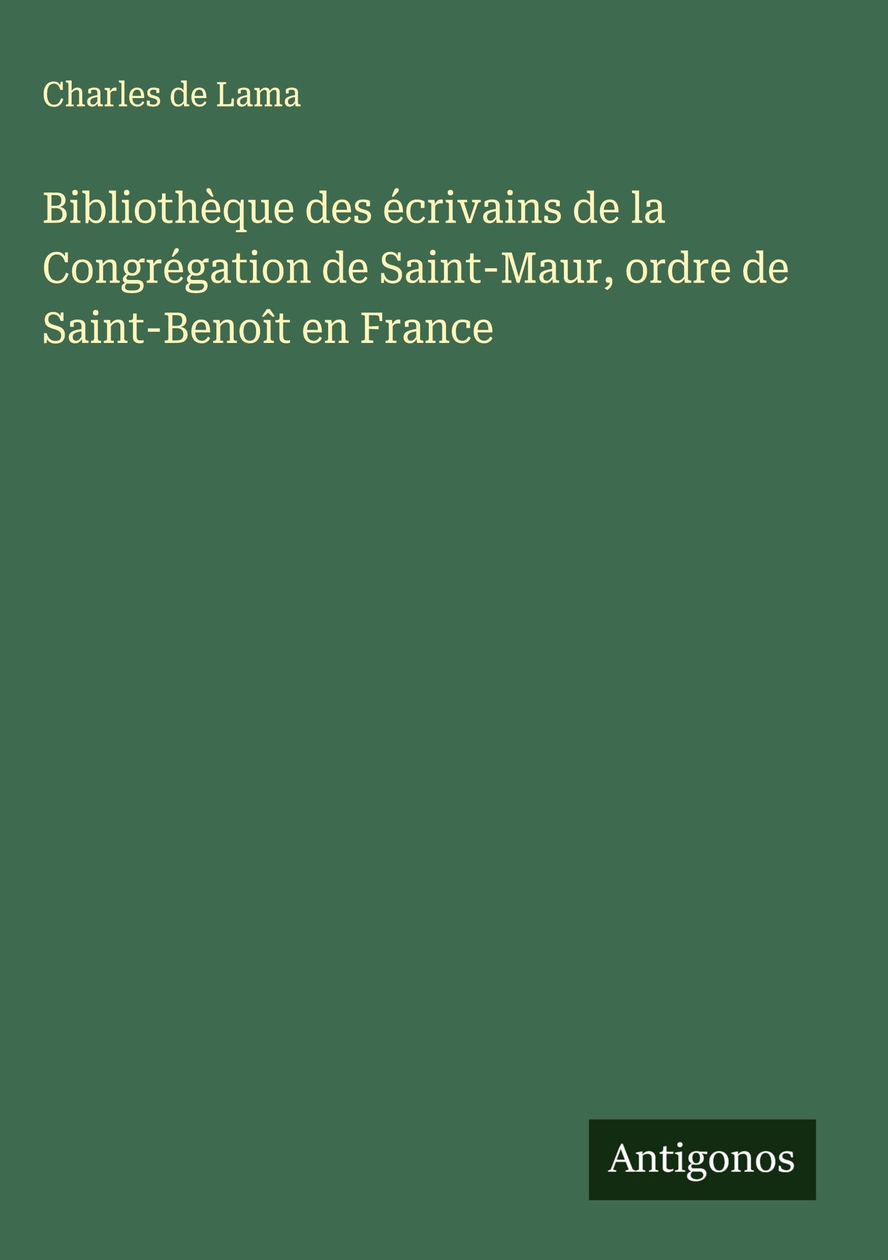 Bibliothèque des écrivains de la Congrégation de Saint-Maur, ordre de Saint-Benoît en France Classics