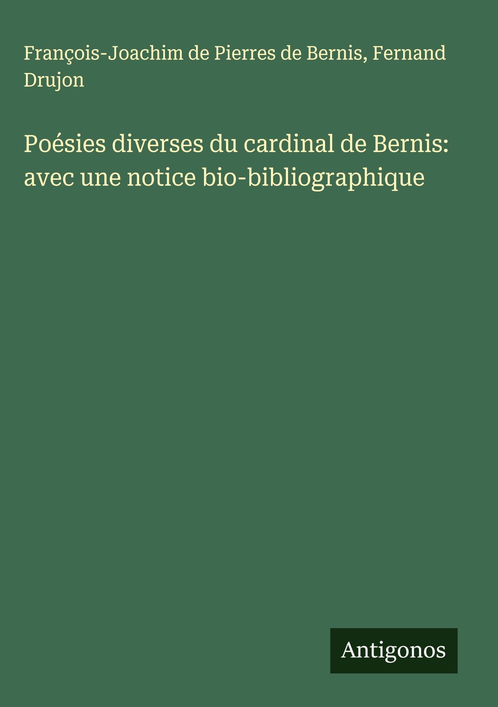 Poésies diverses du cardinal de Bernis: avec une notice bio-bibliographique Classics