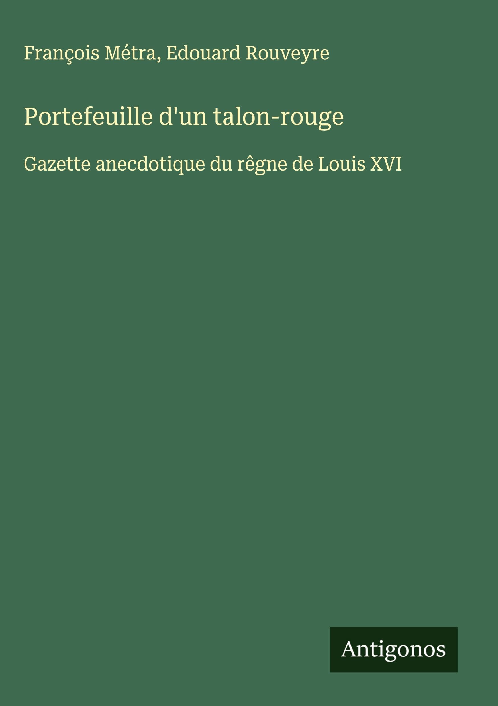 Portefeuille d'un talon-rouge: Gazette anecdotique du rêgne de Louis XVI Classics