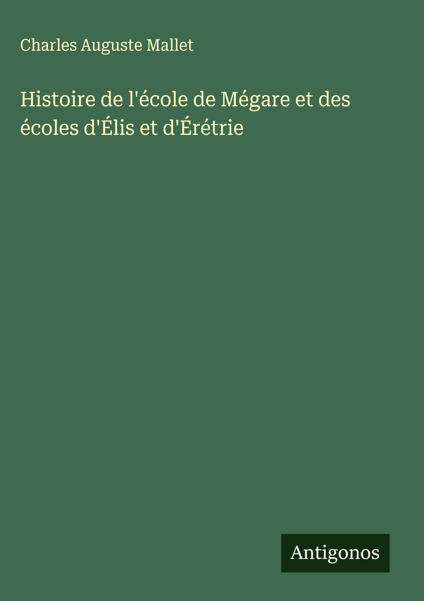 Histoire de l'école de Mégare et des écoles d'Élis et d'Érétrie Classics
