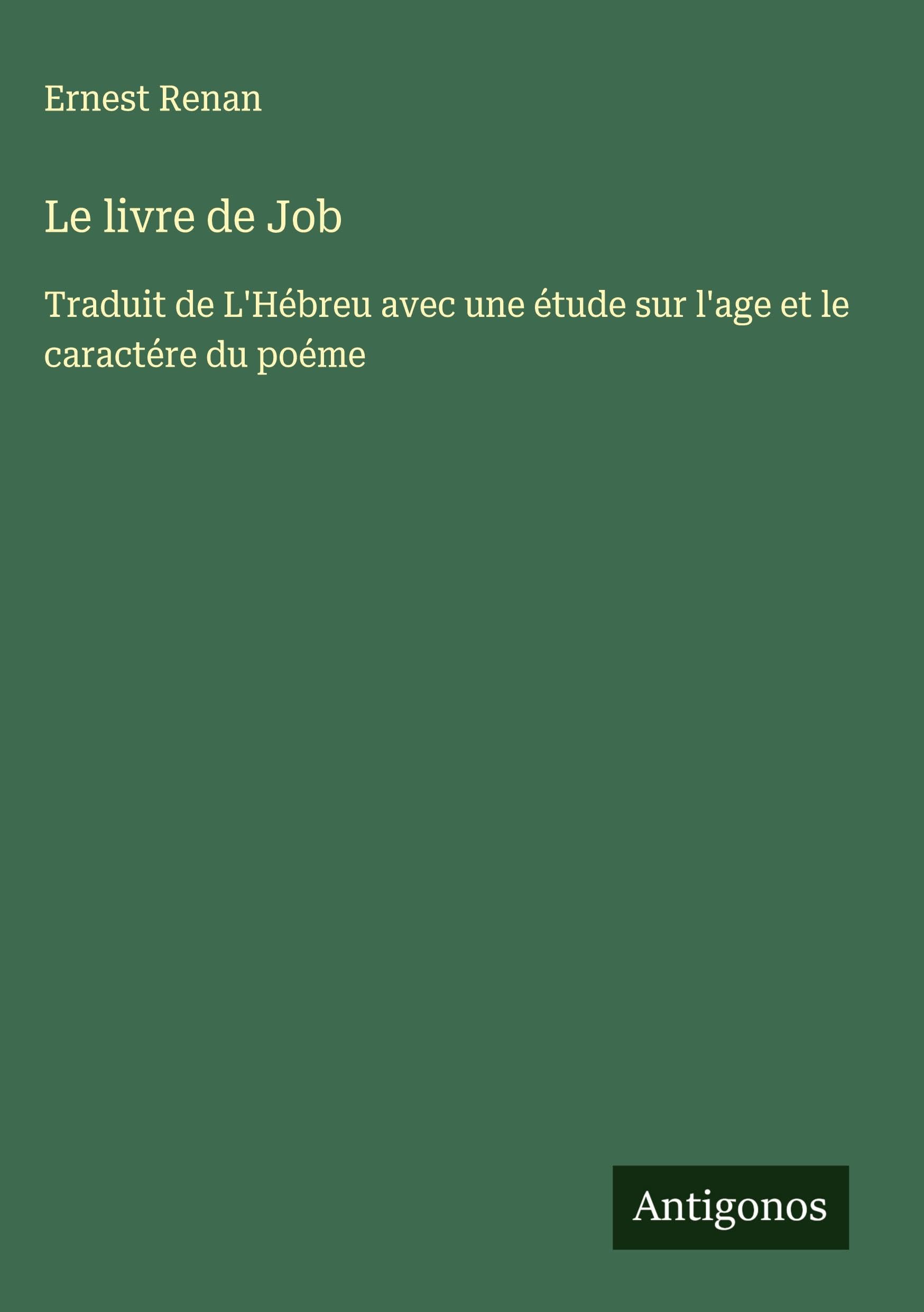 Le livre de Job: Traduit de L'Hébreu avec une étude sur l'age et le caractére du poéme Classics