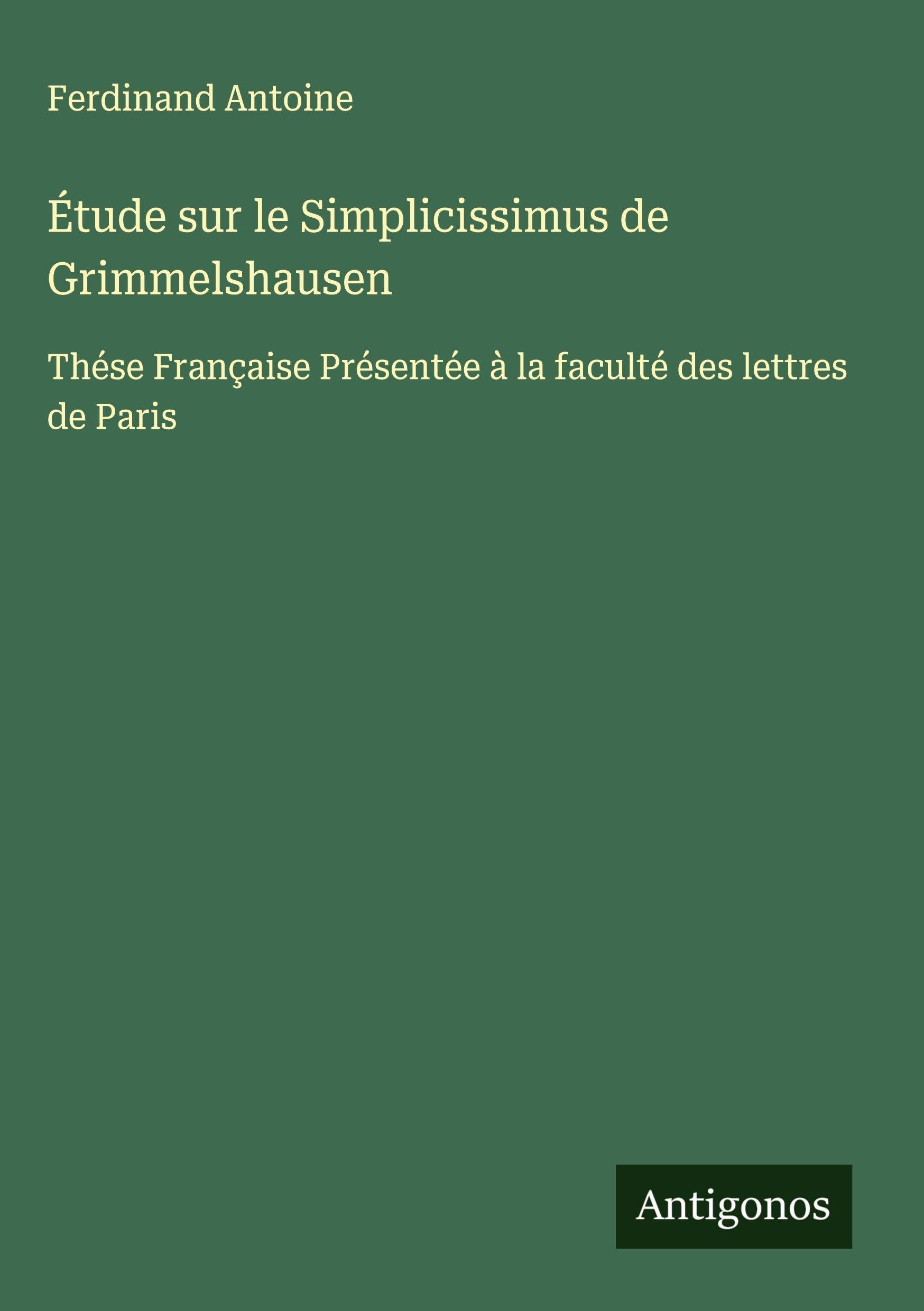 Étude sur le Simplicissimus de Grimmelshausen: Thése Française Présentée à la faculté des lettres de Paris Classics