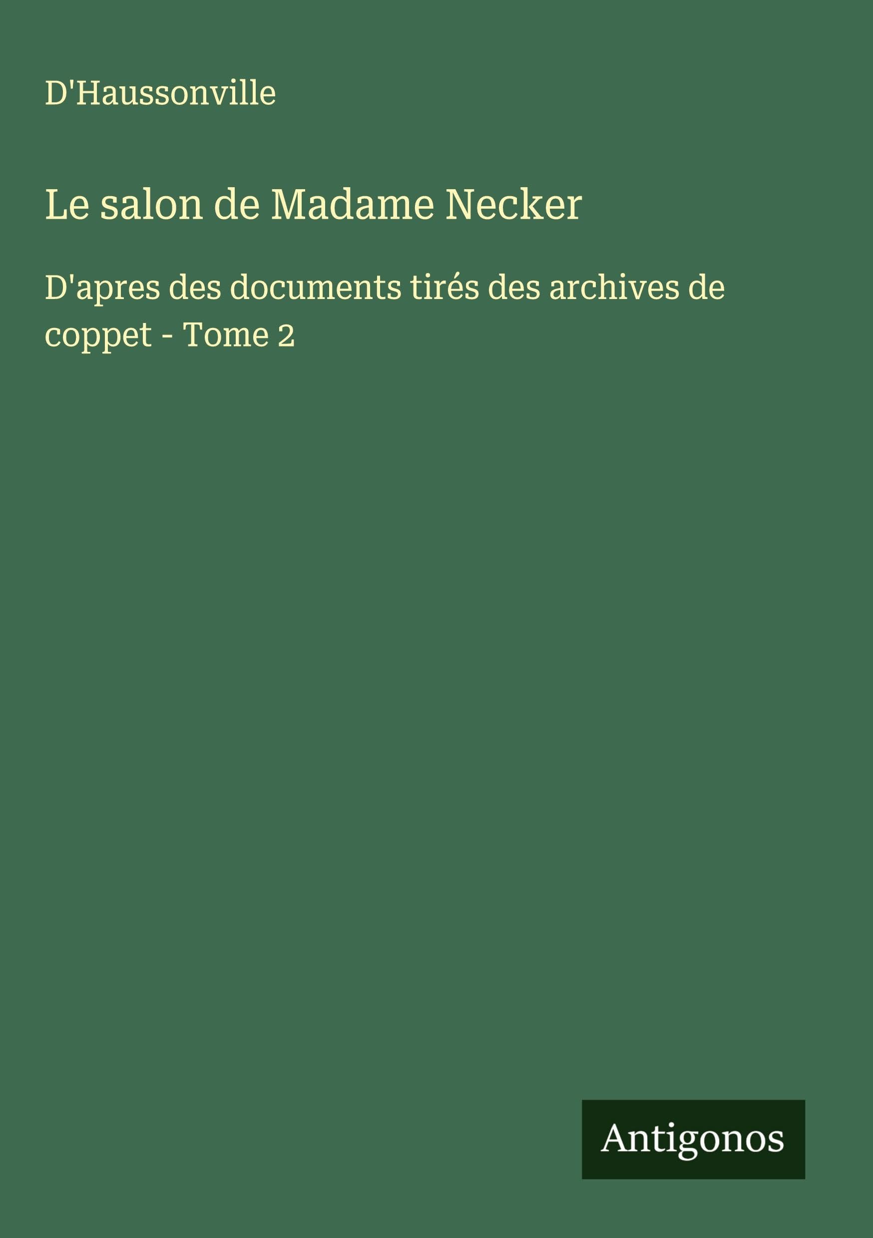 Le salon de Madame Necker: D'apres des documents tirés des archives de coppet - Tome 2 Classics