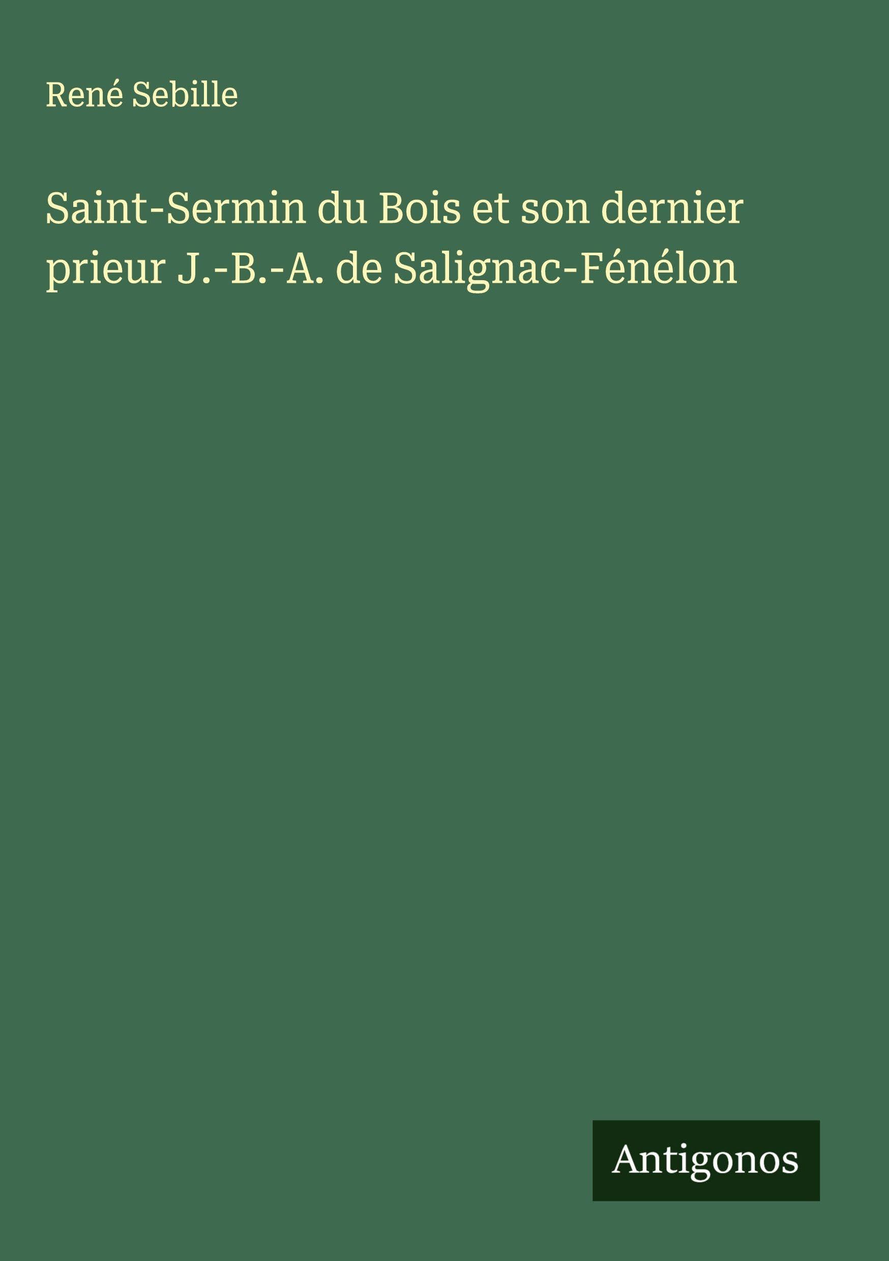 Saint-Sermin du Bois et son dernier prieur J.-B.-A. de Salignac-Fénélon Classics