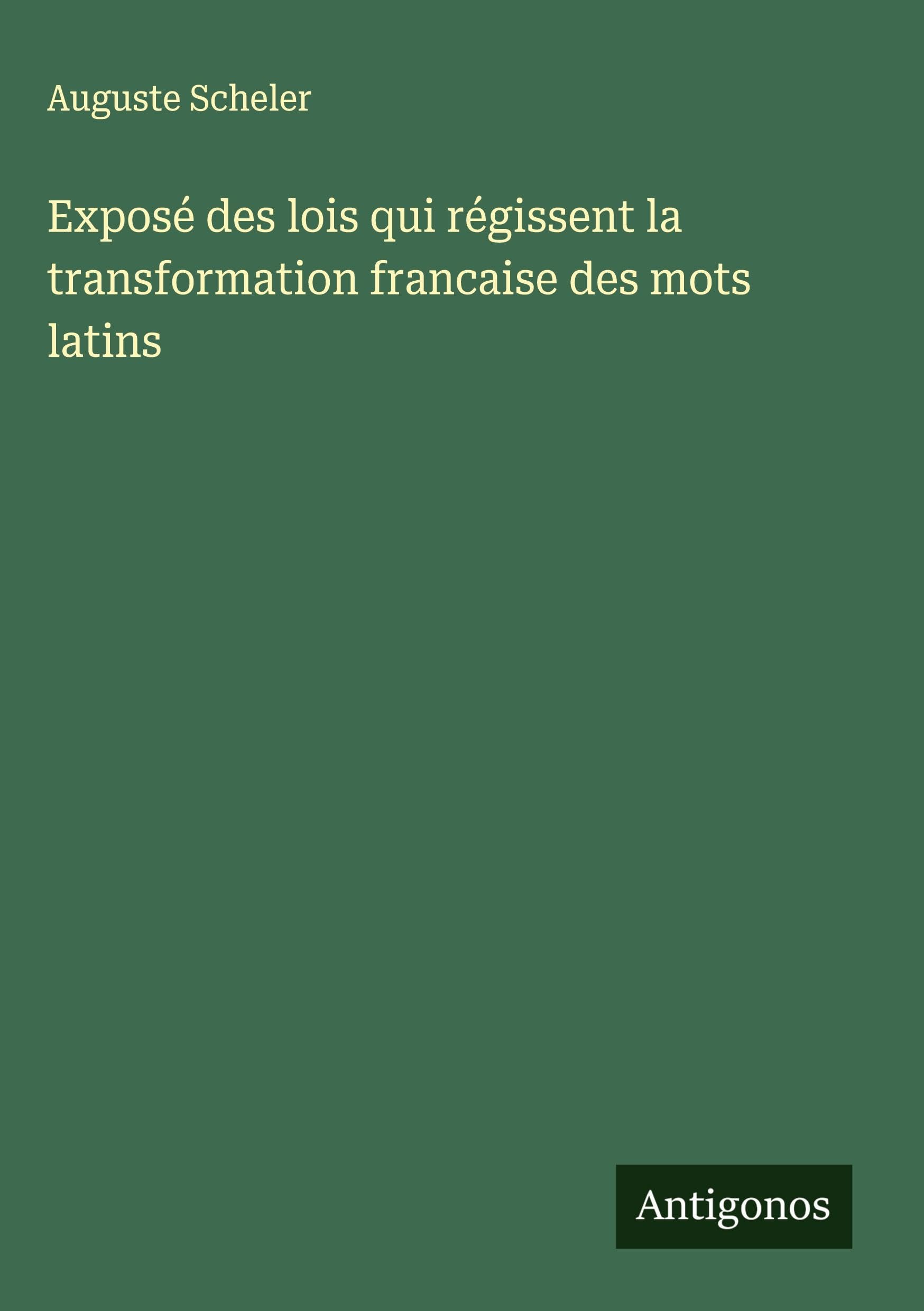 Exposé des lois qui régissent la transformation francaise des mots latins Classics