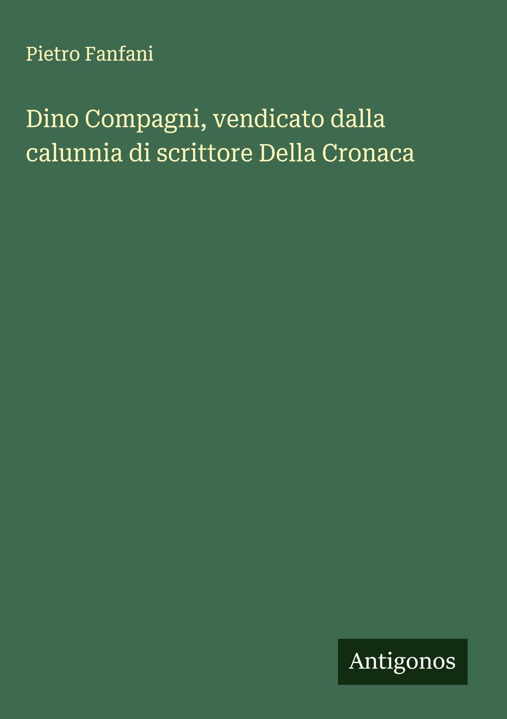 Dino Compagni, vendicato dalla calunnia di scrittore Della Cronaca Classics