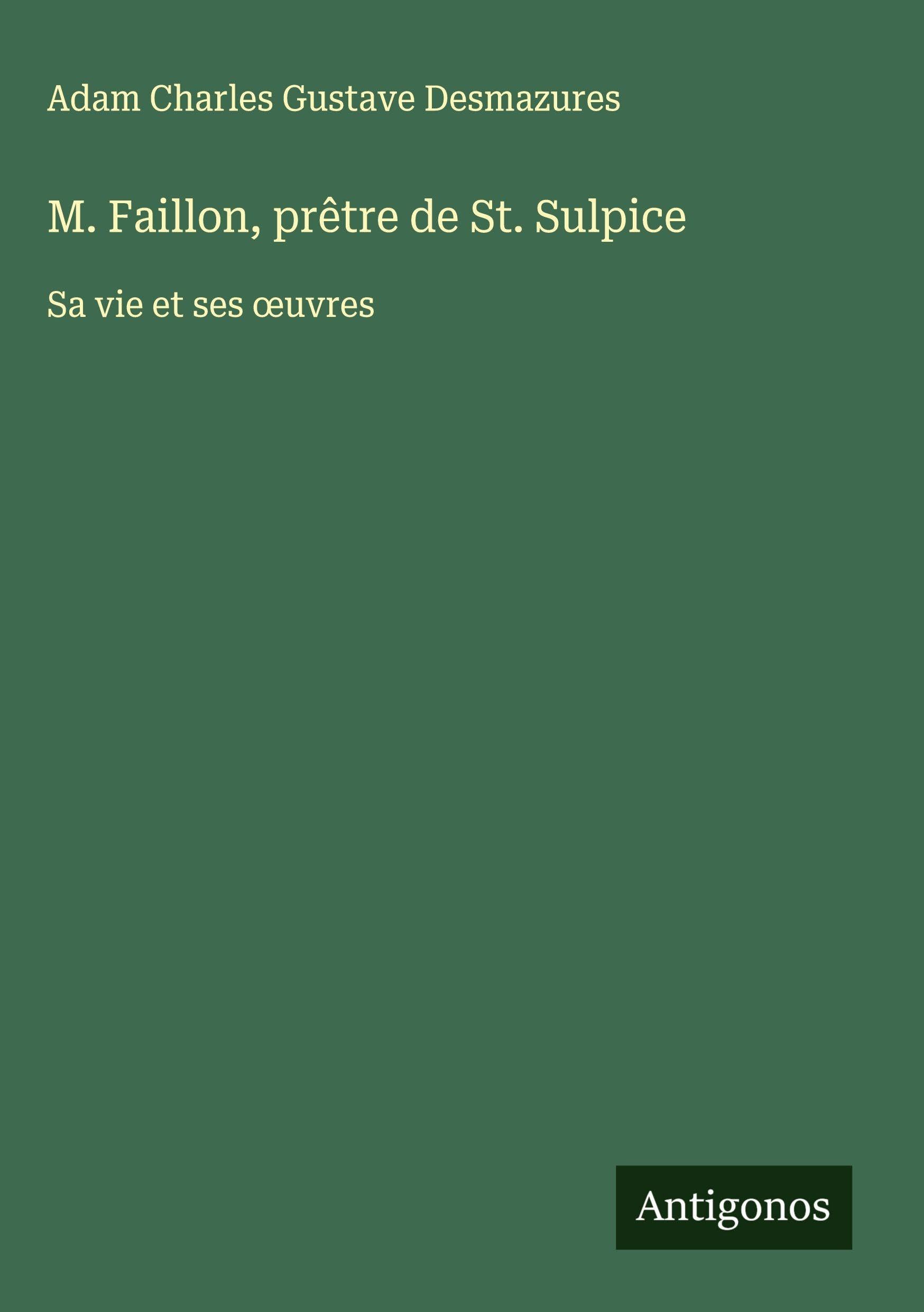 M. Faillon, prêtre de St. Sulpice: Sa vie et ses ¿uvres Classics