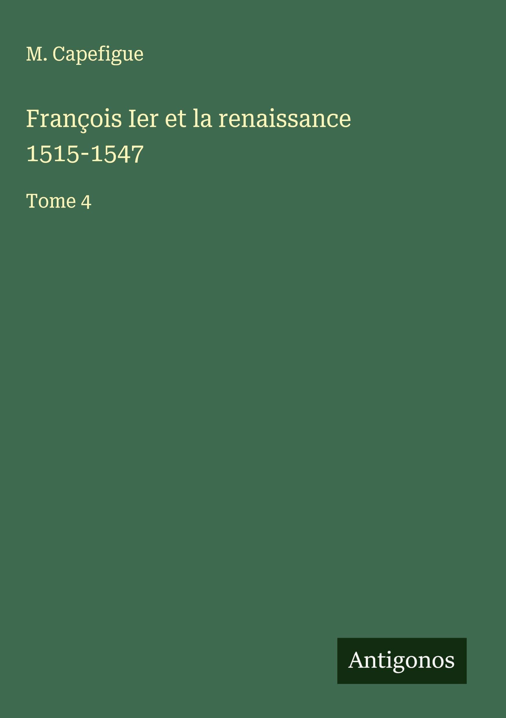 François Ier et la renaissance 1515-1547: Tome 4 Classics