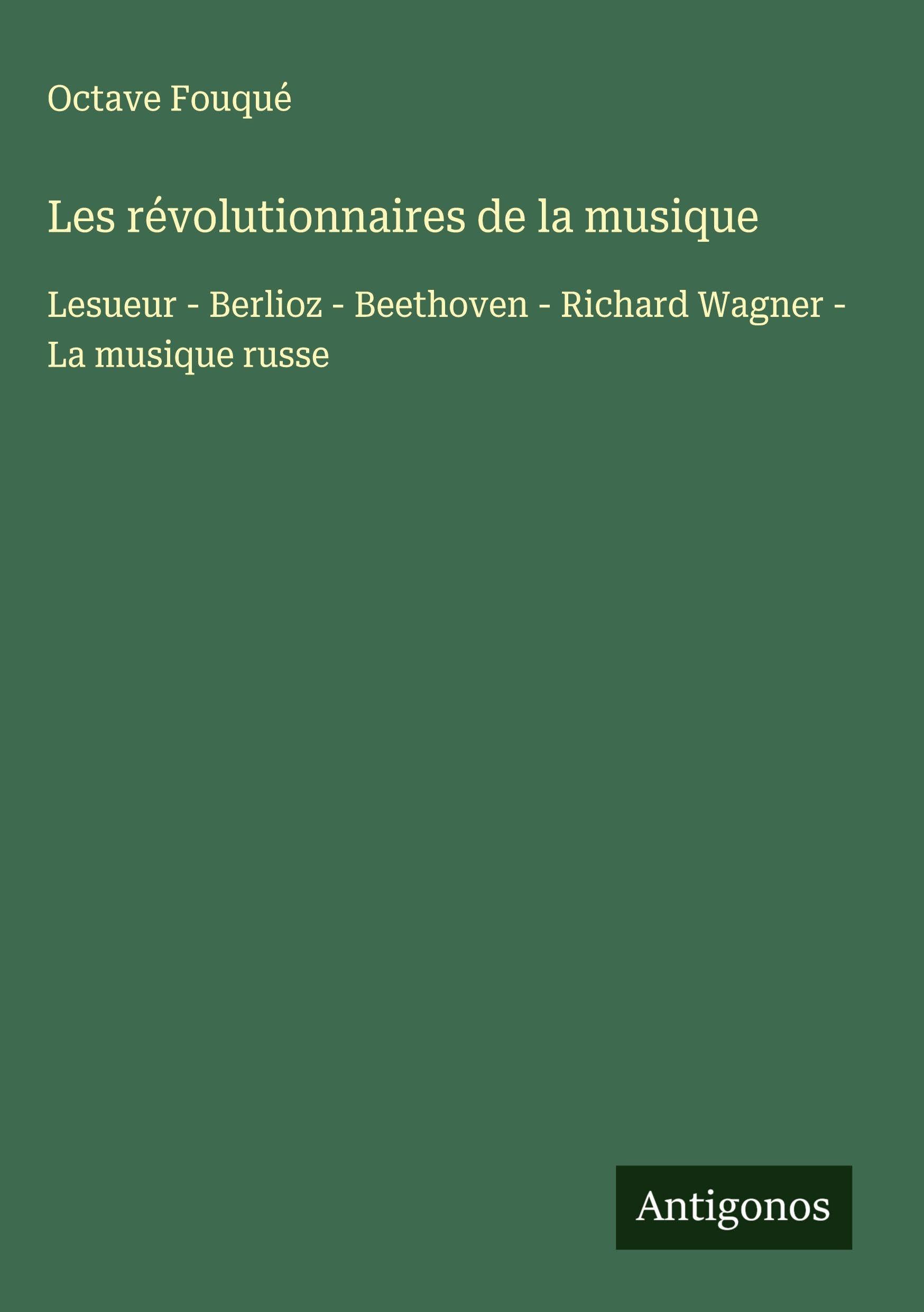 Les révolutionnaires de la musique: Lesueur - Berlioz - Beethoven - Richard Wagner - La musique russe Classics