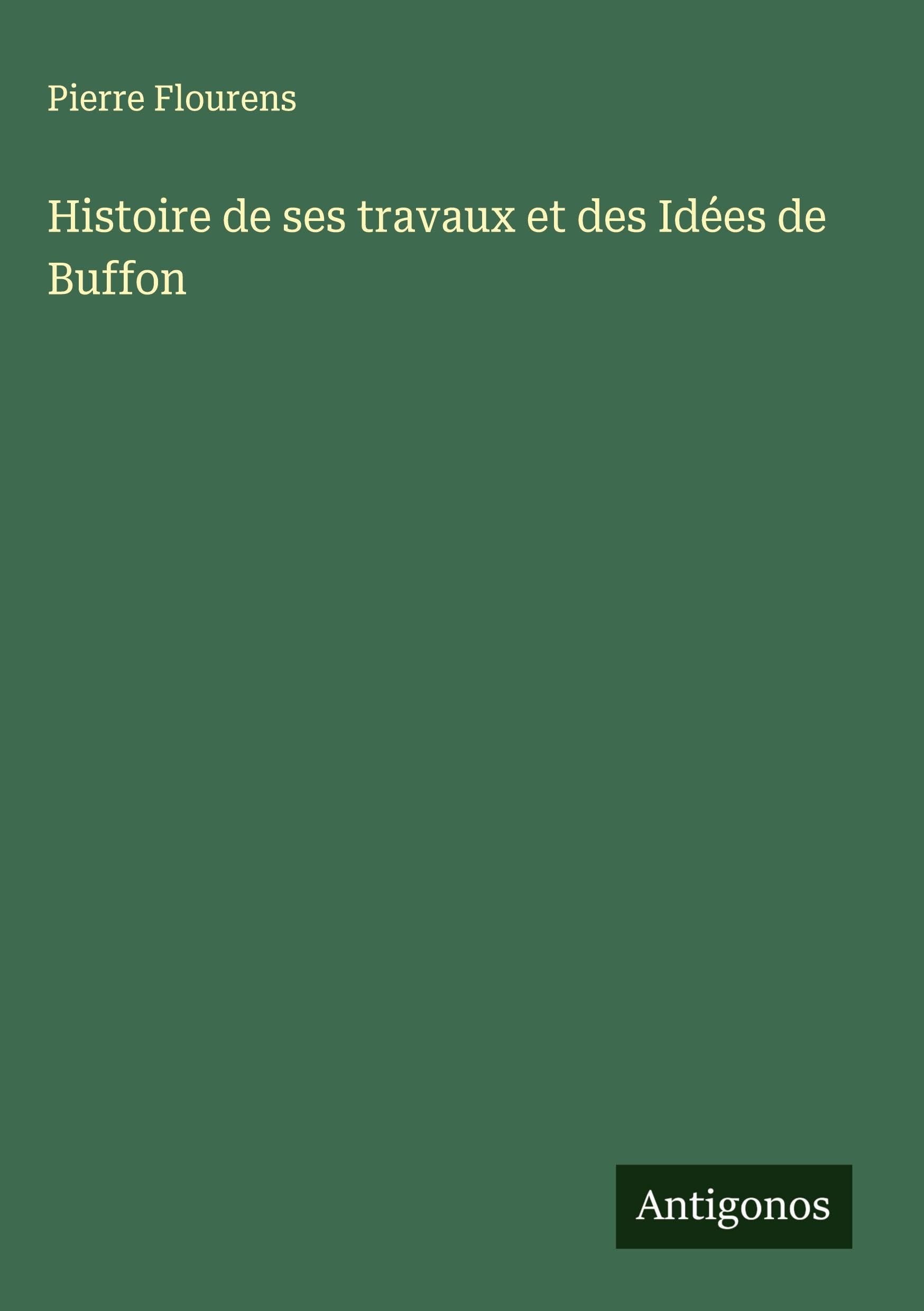 Histoire de ses travaux et des Idées de Buffon Classics