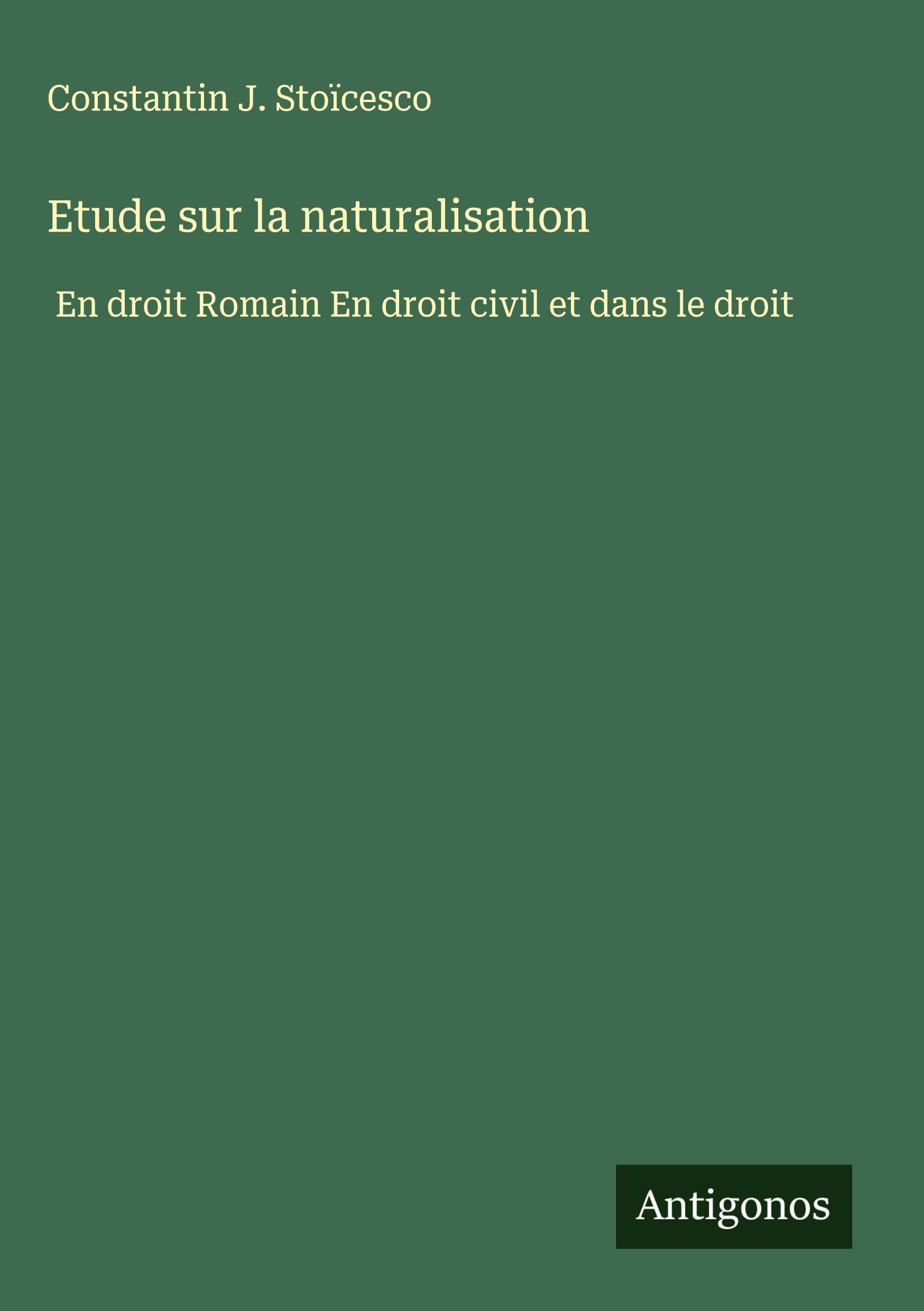 Etude sur la naturalisation: En droit Romain En droit civil et dans le droit Classics