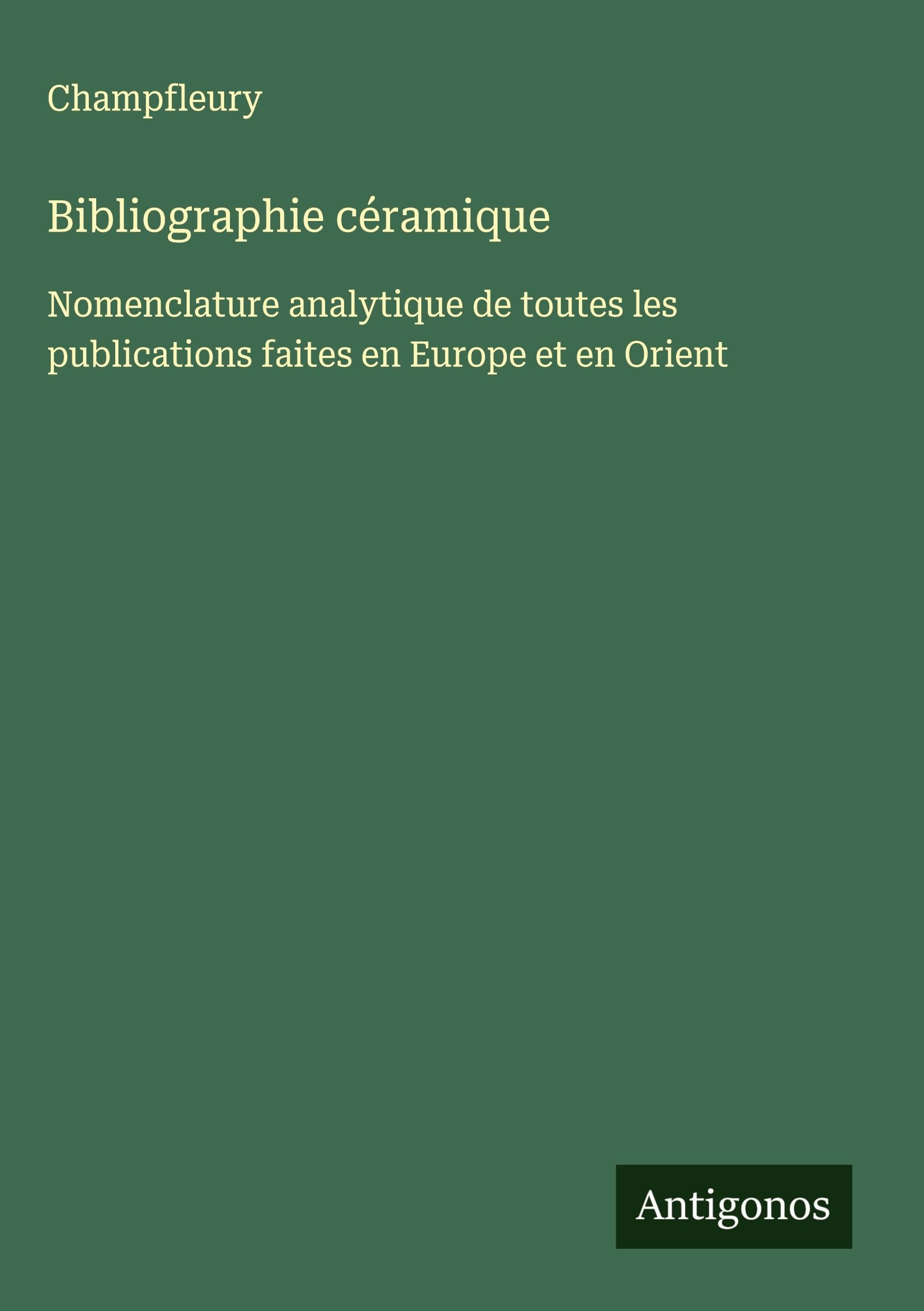 Bibliographie céramique: Nomenclature analytique de toutes les publications faites en Europe et en Orient Classics