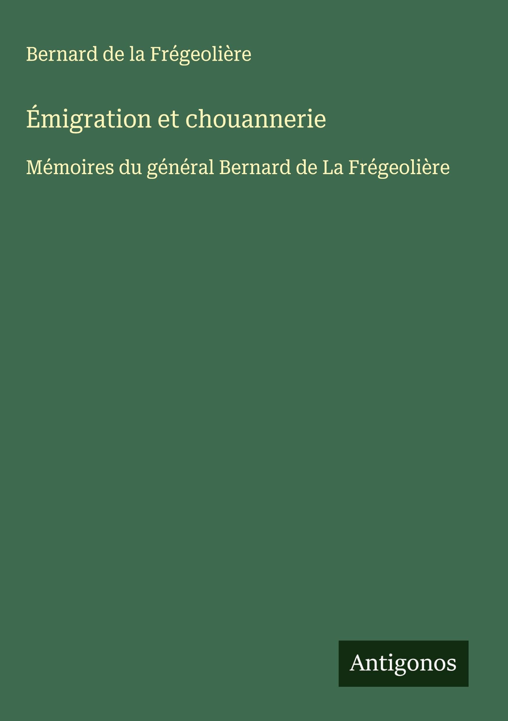 Émigration et chouannerie: Mémoires du général Bernard de La Frégeolière Classics
