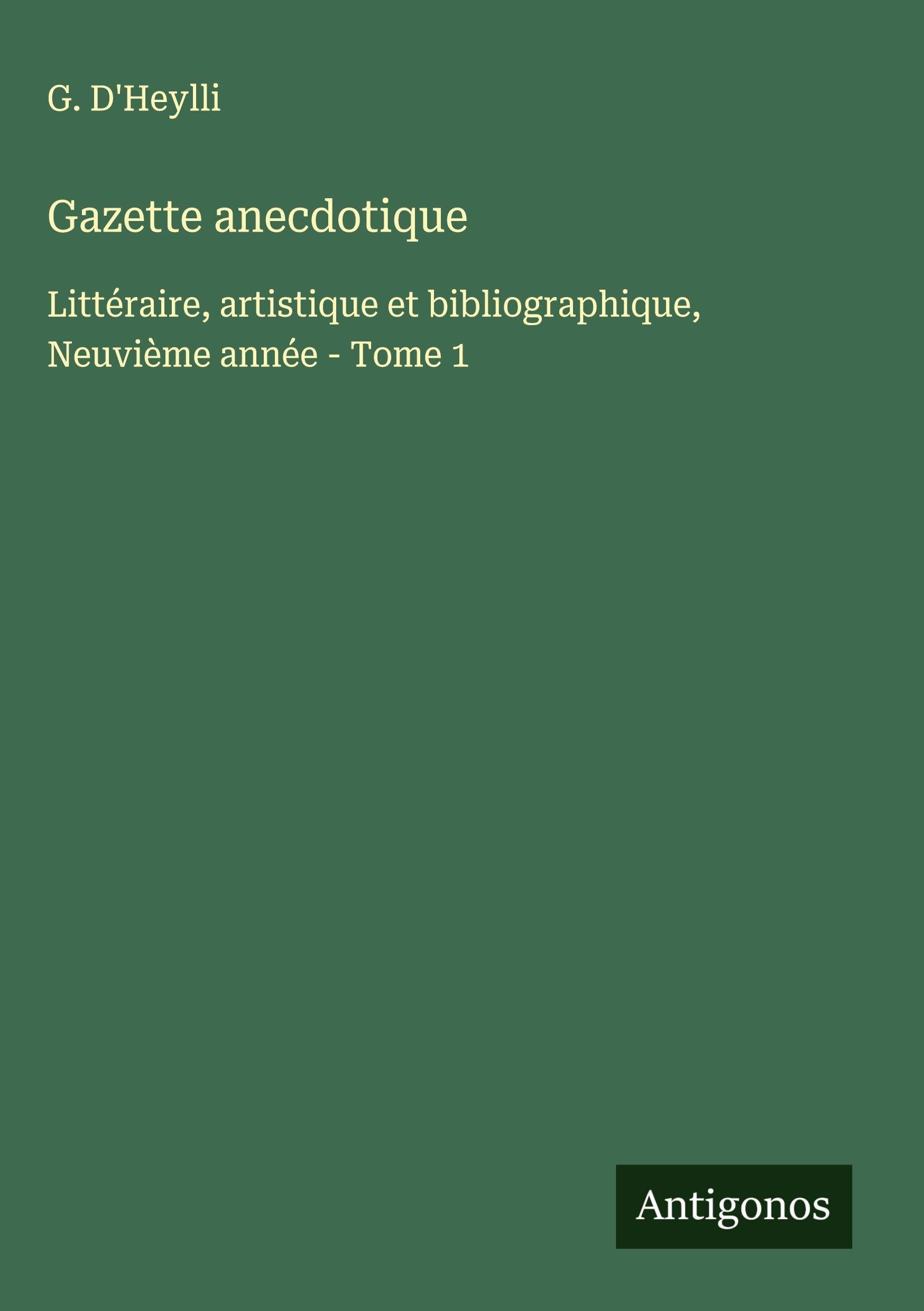 Gazette anecdotique: Littéraire, artistique et bibliographique, Neuvième année - Tome 1 Classics