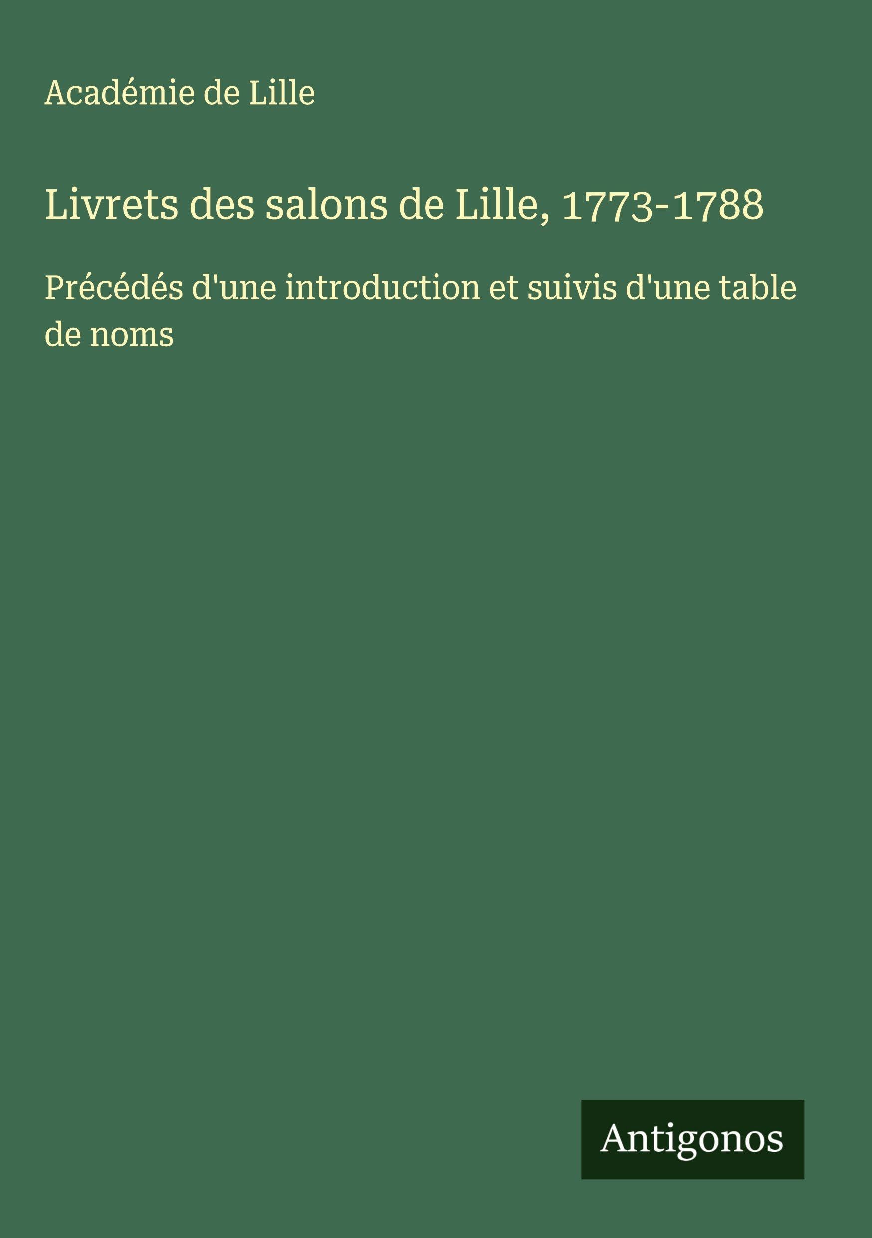Livrets des salons de Lille, 1773-1788: Précédés d'une introduction et suivis d'une table de noms Classics