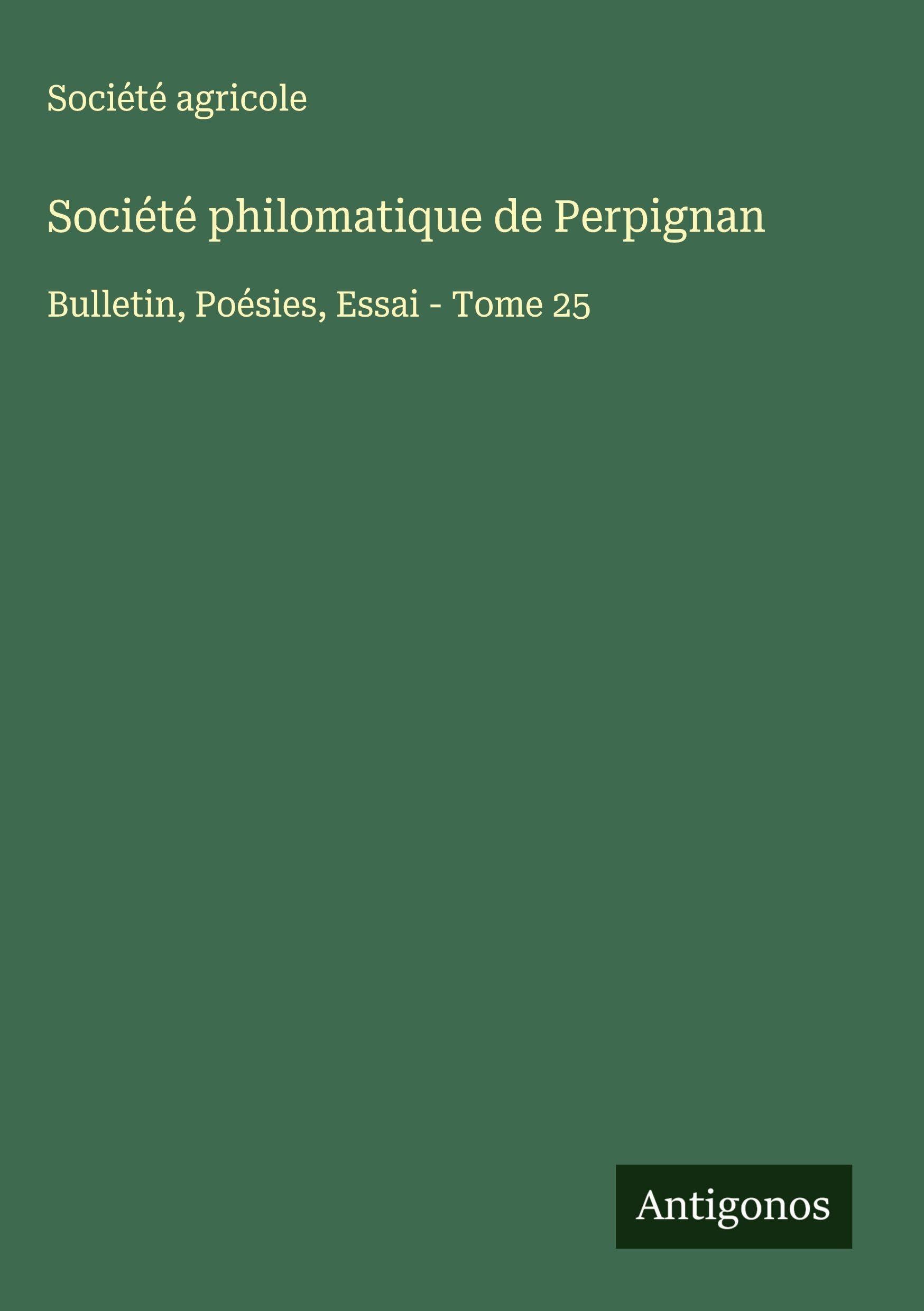 Société philomatique de Perpignan: Bulletin, Poésies, Essai - Tome 25 Classics