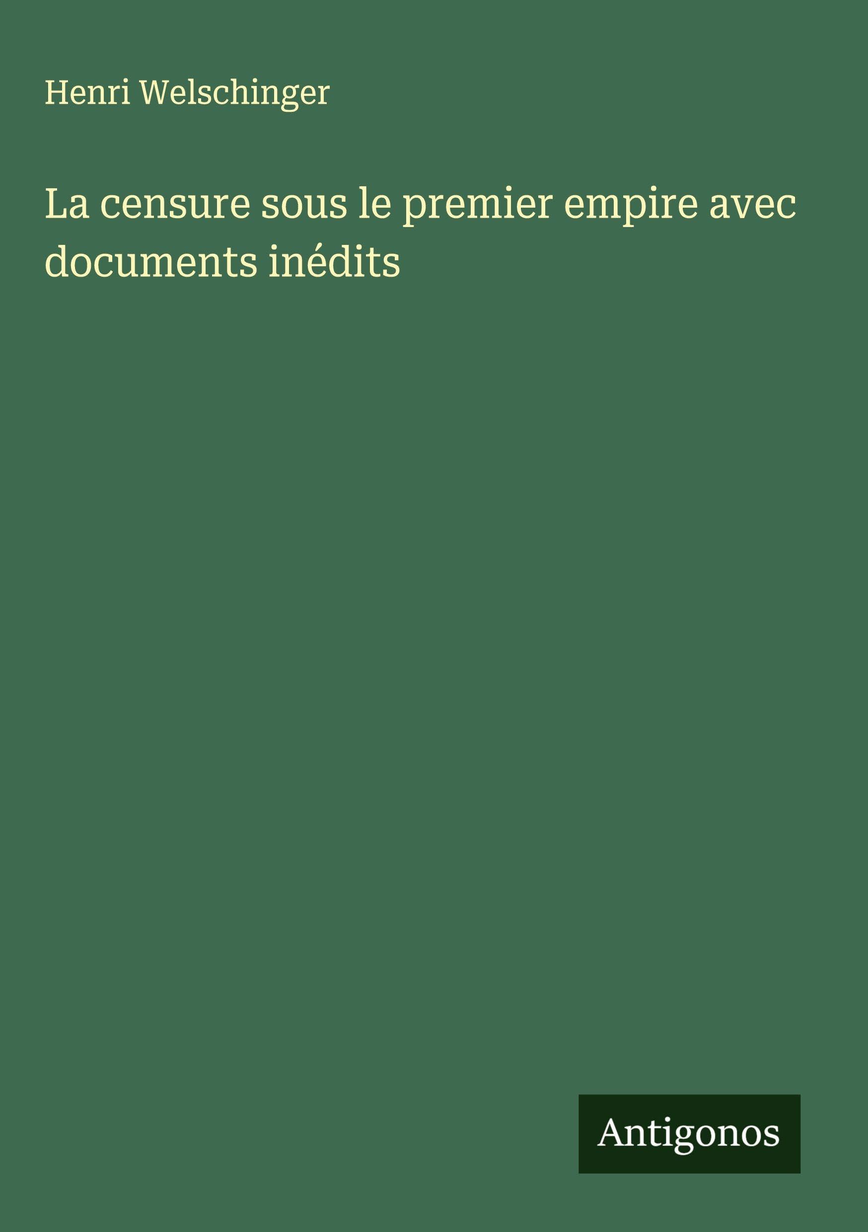 La censure sous le premier empire avec documents inédits Classics