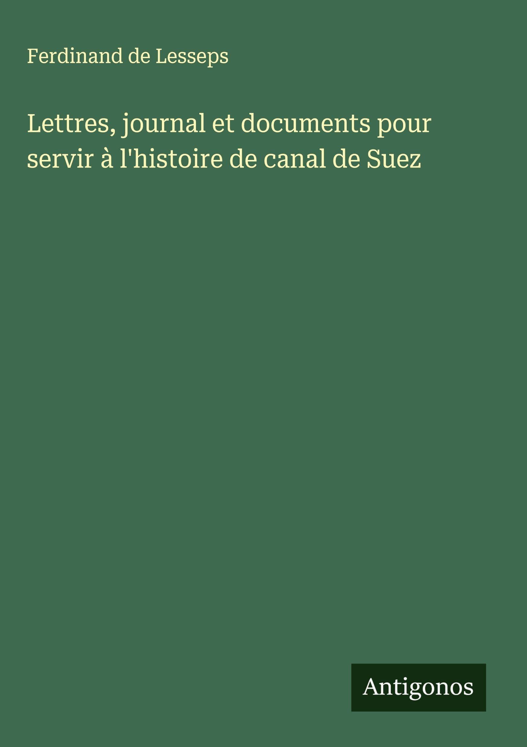 Lettres, journal et documents pour servir à l'histoire de canal de Suez Classics